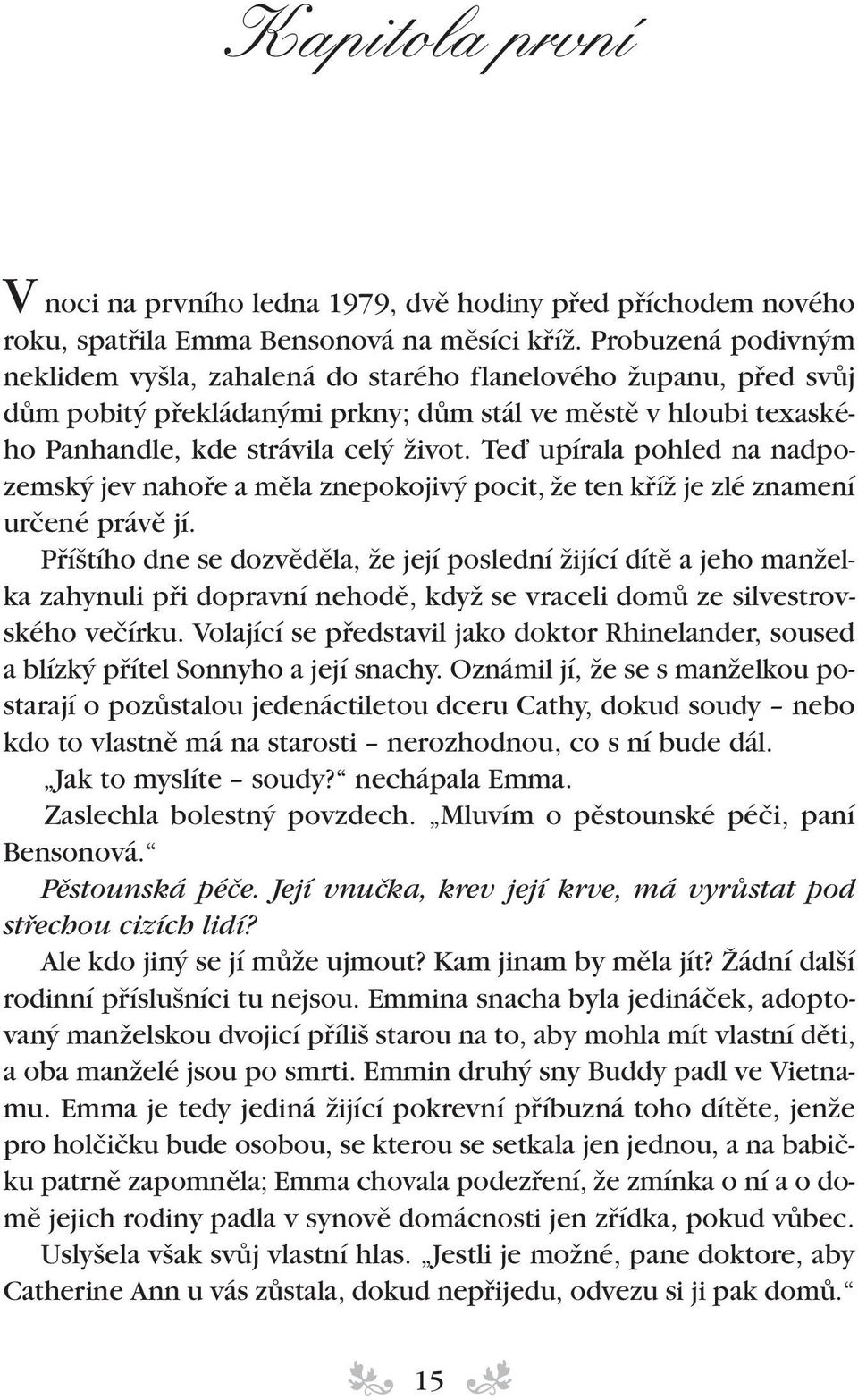 Teì upírala pohled na nadpozemsk jev nahofie a mûla znepokojiv pocit, Ïe ten kfiíï je zlé znamení urãené právû jí.