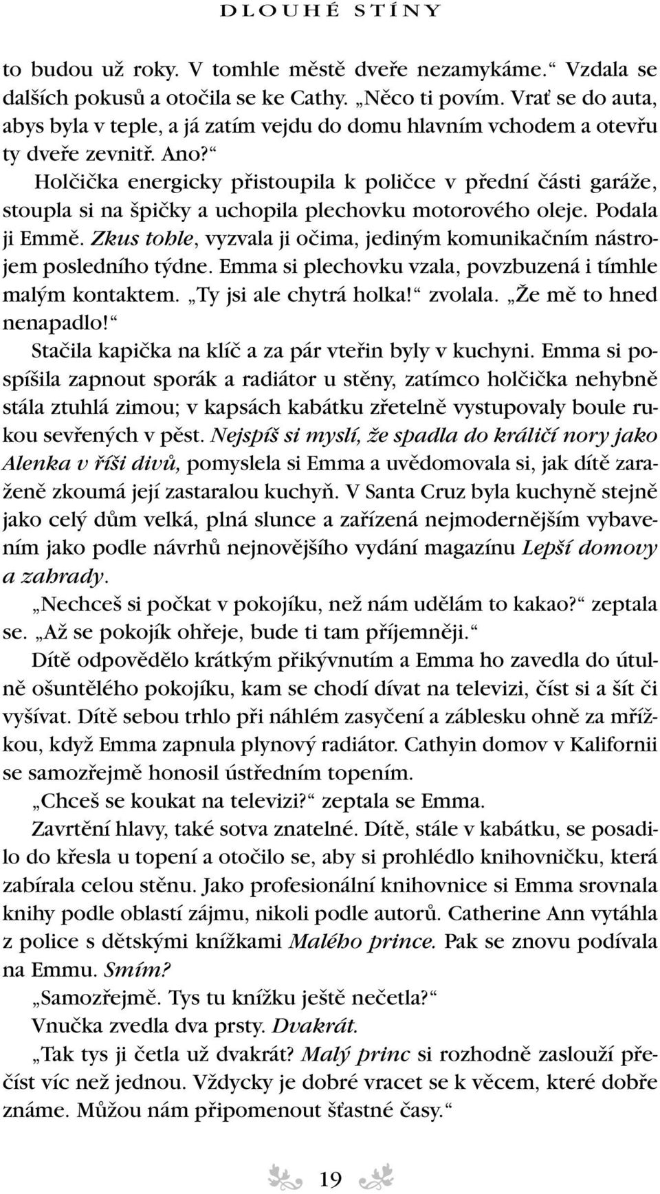 Holãiãka energicky pfiistoupila k poliãce v pfiední ãásti garáïe, stoupla si na piãky a uchopila plechovku motorového oleje. Podala ji Emmû.