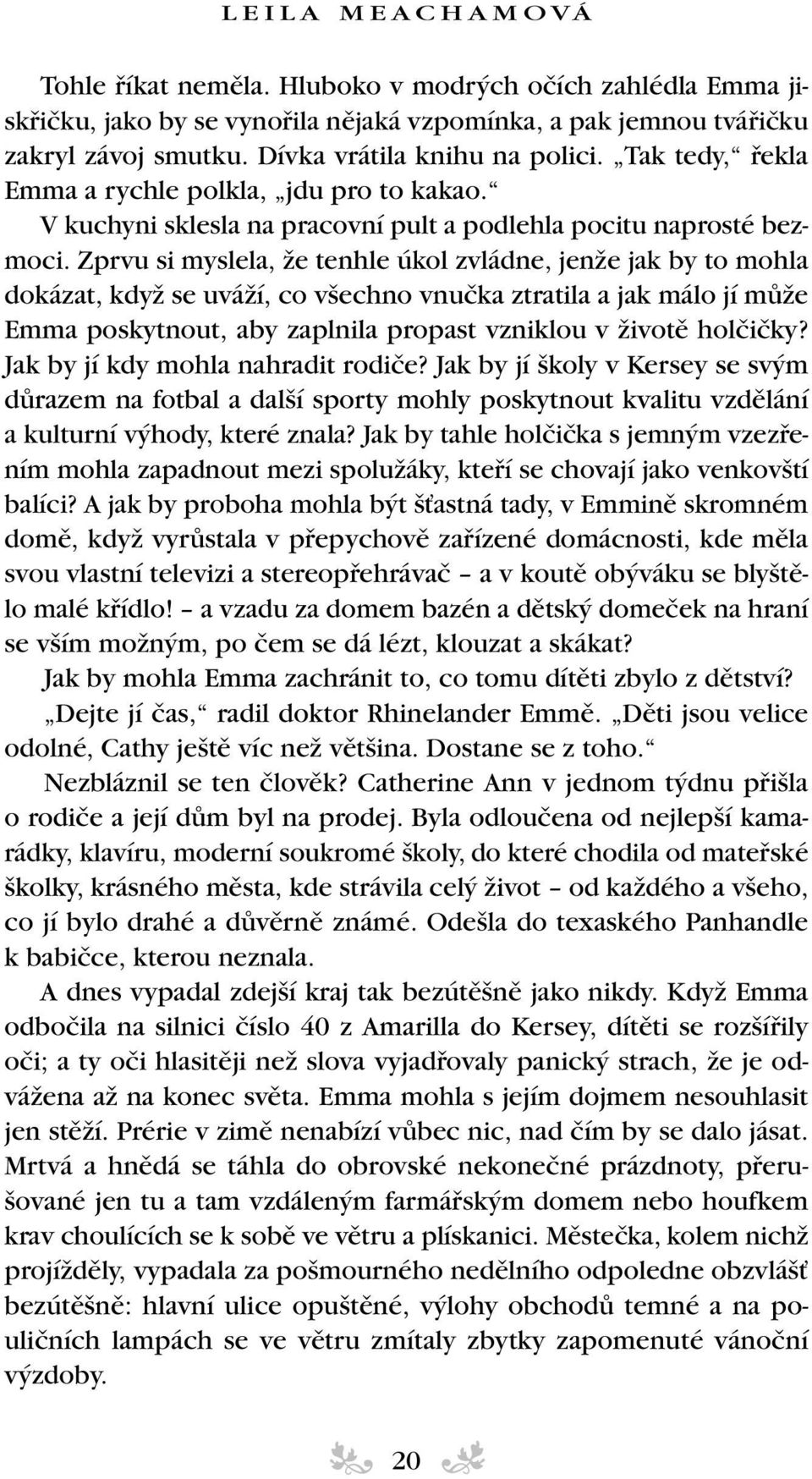 Zprvu si myslela, Ïe tenhle úkol zvládne, jenïe jak by to mohla dokázat, kdyï se uváïí, co v echno vnuãka ztratila a jak málo jí mûïe Emma poskytnout, aby zaplnila propast vzniklou v Ïivotû holãiãky?