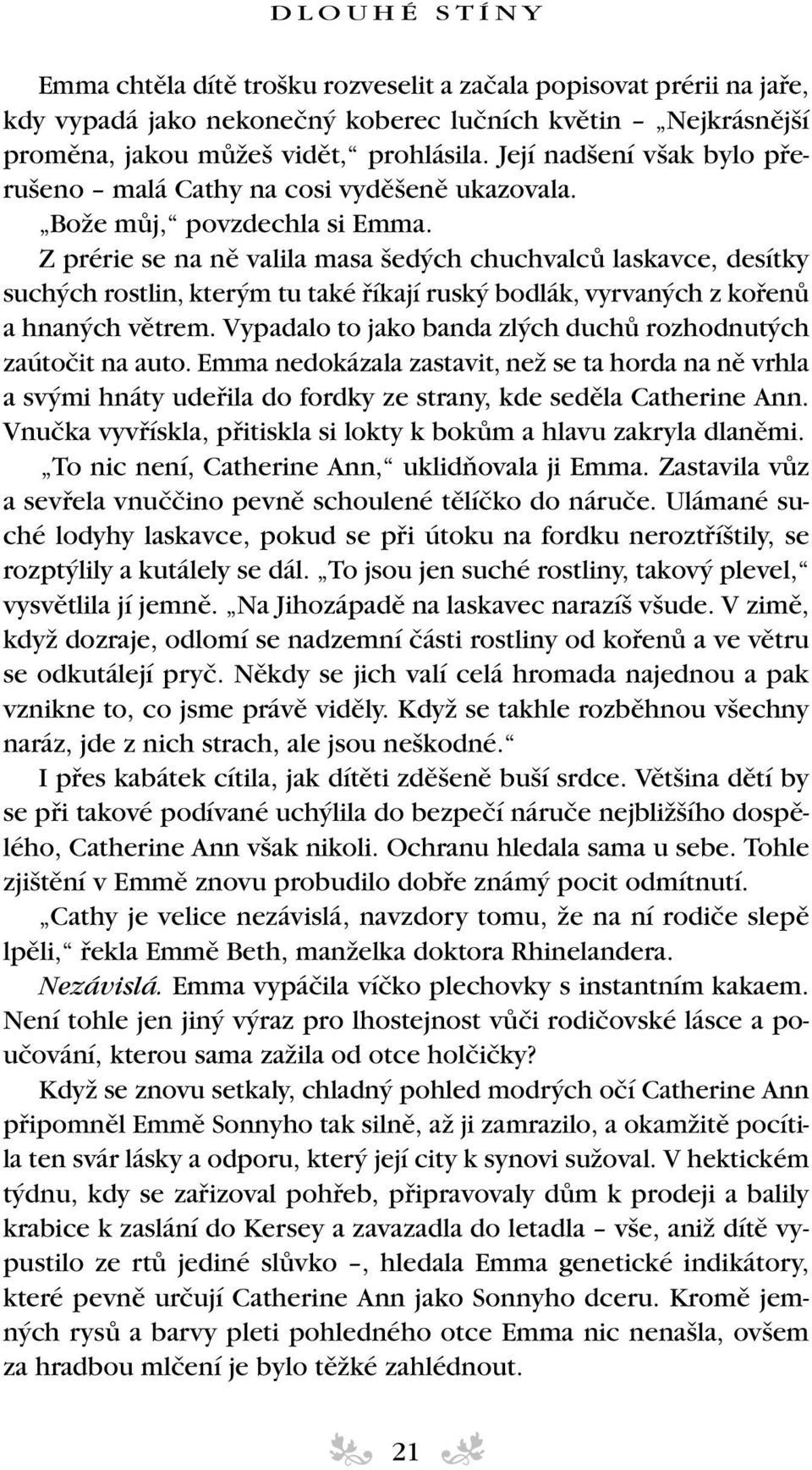 Z prérie se na nû valila masa ed ch chuchvalcû laskavce, desítky such ch rostlin, kter m tu také fiíkají rusk bodlák, vyrvan ch z kofienû a hnan ch vûtrem.