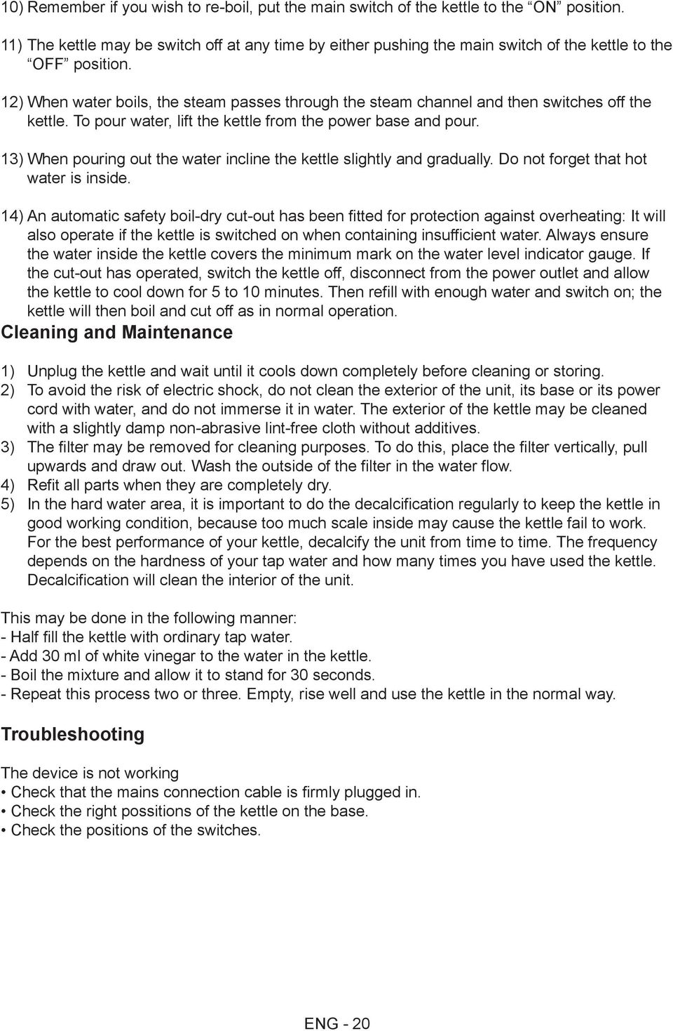 12) When water boils, the steam passes through the steam channel and then switches off the kettle. To pour water, lift the kettle from the power base and pour.