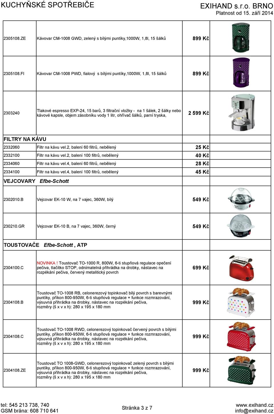 vody 1 litr, ohřívač šálků, parní tryska, 2 599 Kč FILTRY NA KÁVU 2332060 Filtr na kávu vel.2, balení 60 filtrů, nebělený 25 Kč 2332100 Filtr na kávu vel.