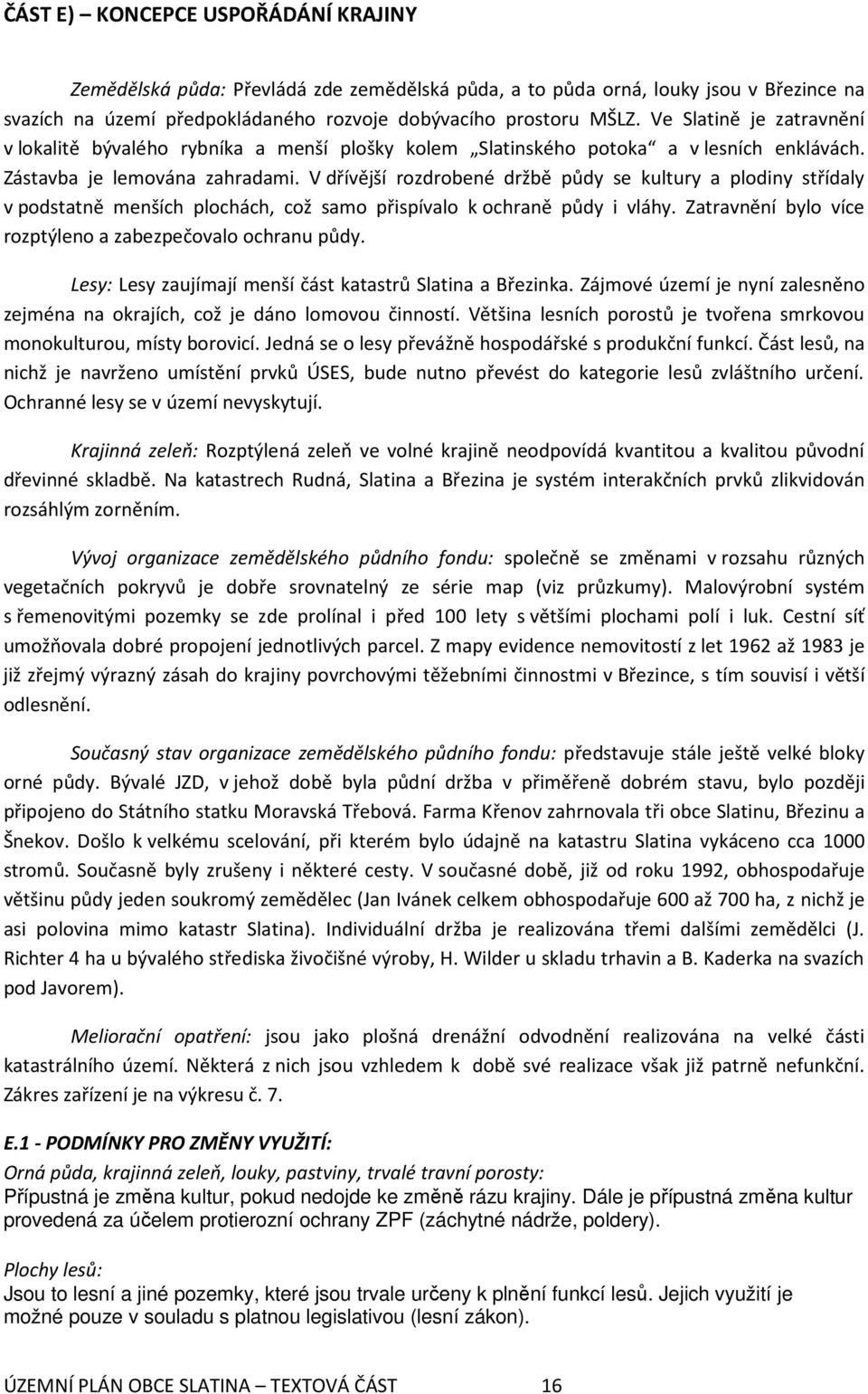 V dřívější rozdrobené držbě půdy se kultury a plodiny střídaly v podstatně menších plochách, což samo přispívalo k ochraně půdy i vláhy. Zatravnění bylo více rozptýleno a zabezpečovalo ochranu půdy.