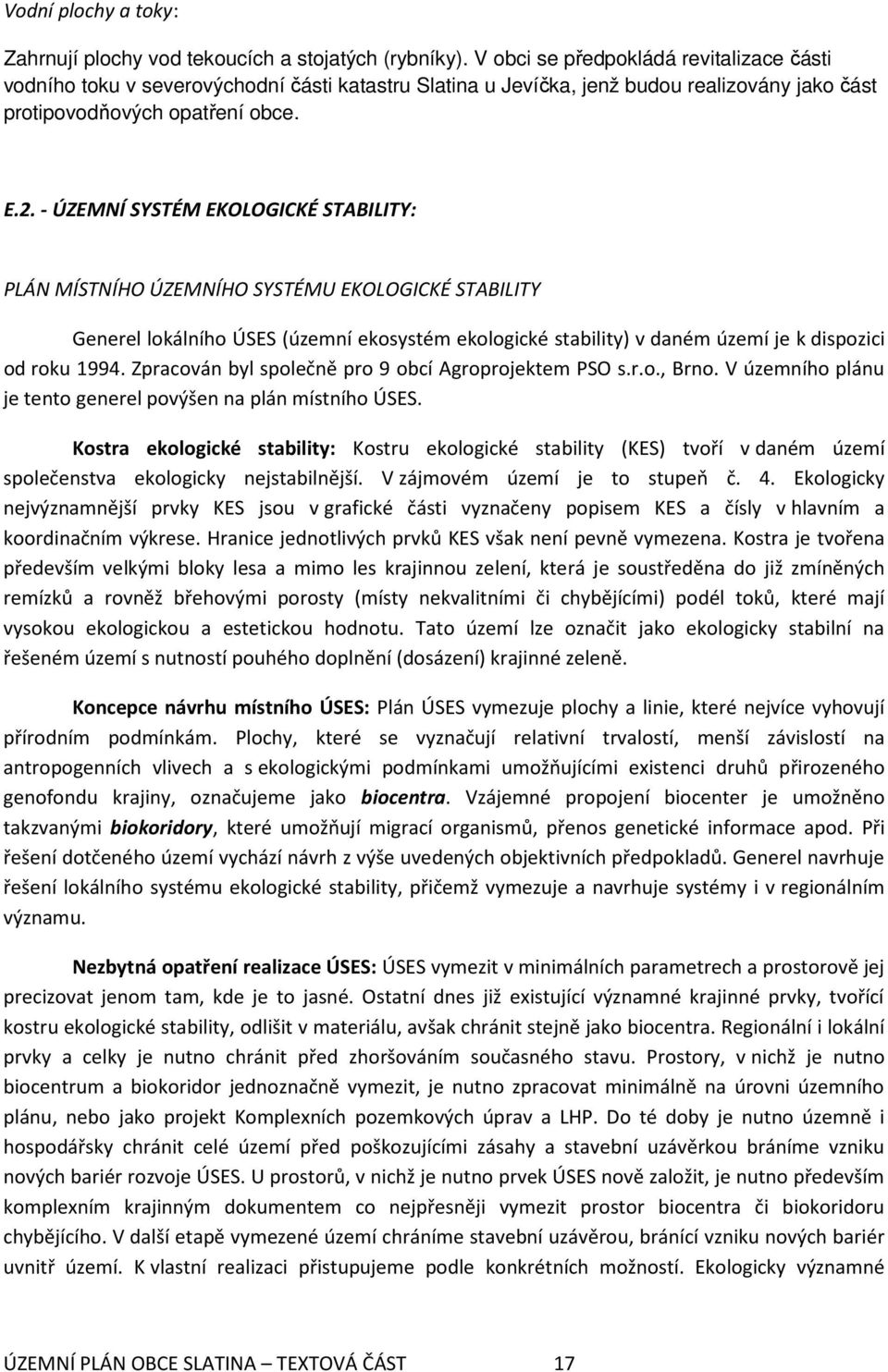 - ÚZEMNÍ SYSTÉM EKOLOGICKÉ STABILITY: PLÁN MÍSTNÍHO ÚZEMNÍHO SYSTÉMU EKOLOGICKÉ STABILITY Generel lokálního ÚSES (územní ekosystém ekologické stability) v daném území je k dispozici od roku 1994.