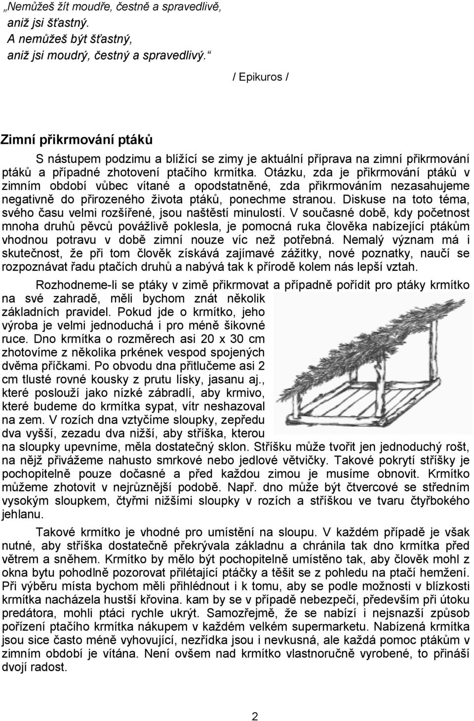 Otázku, zda je pikrmování pták= v zimním období v=bec vítané a opodstatn0né, zda pikrmováním nezasahujeme negativn0 do pirozeného života pták=, ponechme stranou.