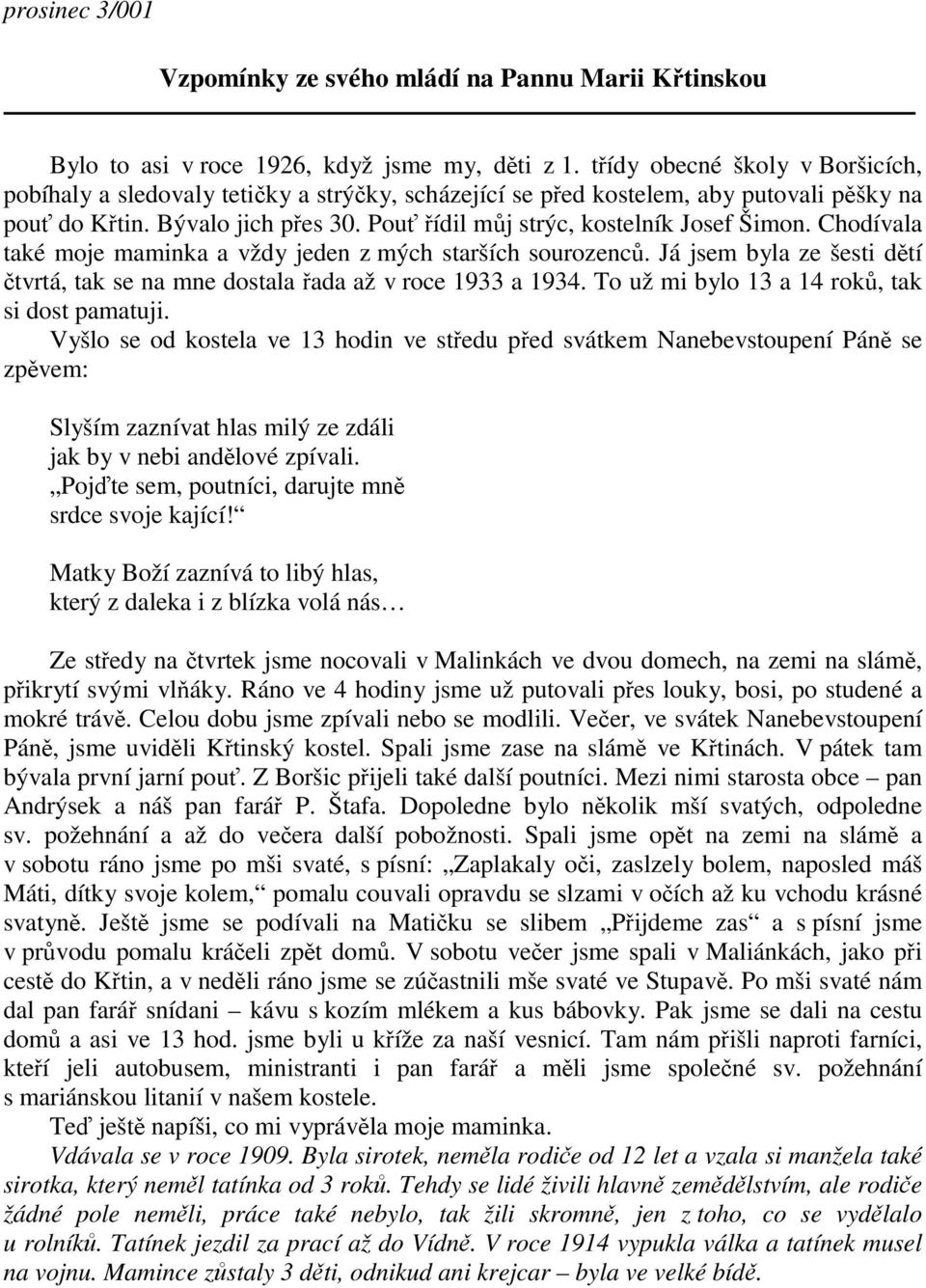 Chodívala také moje maminka a vždy jeden z mých starších sourozenc. Já jsem byla ze šesti dtí tvrtá, tak se na mne dostala ada až v roce 1933 a 1934. To už mi bylo 13 a 14 rok, tak si dost pamatuji.