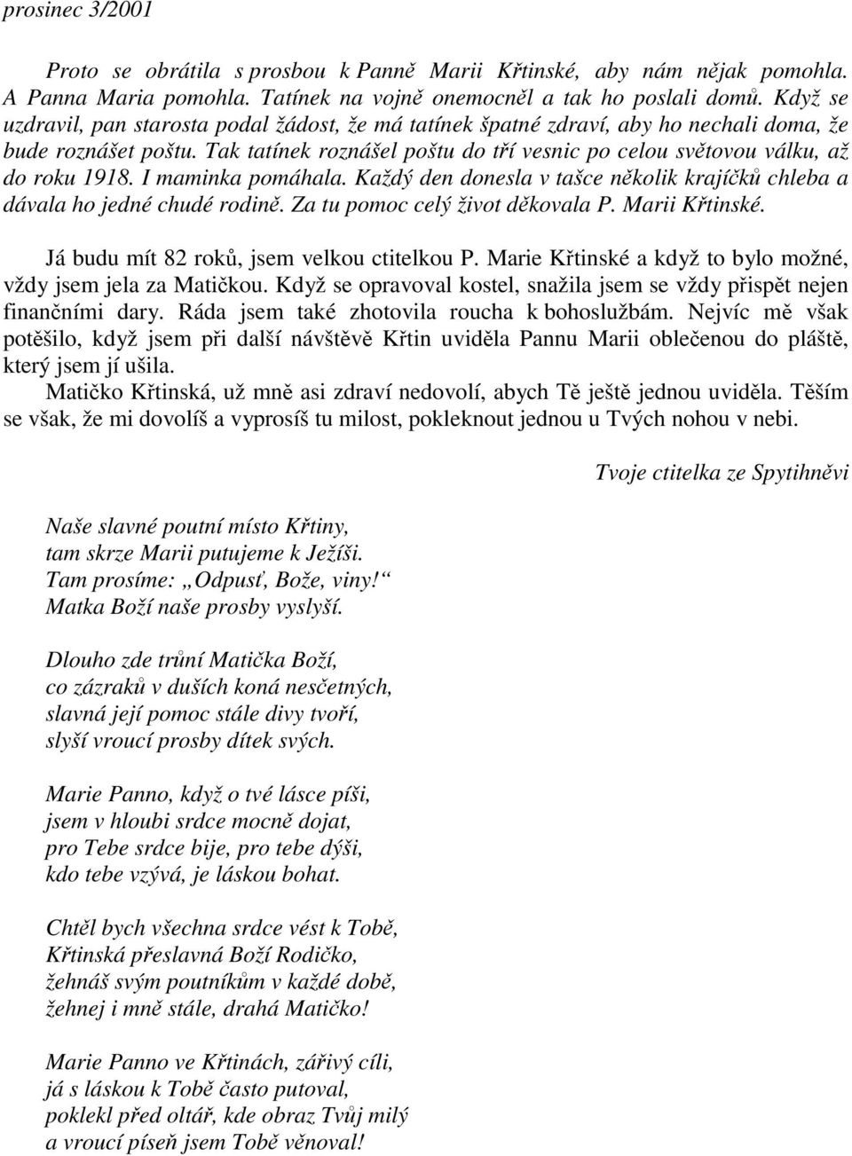 I maminka pomáhala. Každý den donesla v tašce nkolik krajík chleba a dávala ho jedné chudé rodin. Za tu pomoc celý život dkovala P. Marii Ktinské. Já budu mít 82 rok, jsem velkou ctitelkou P.