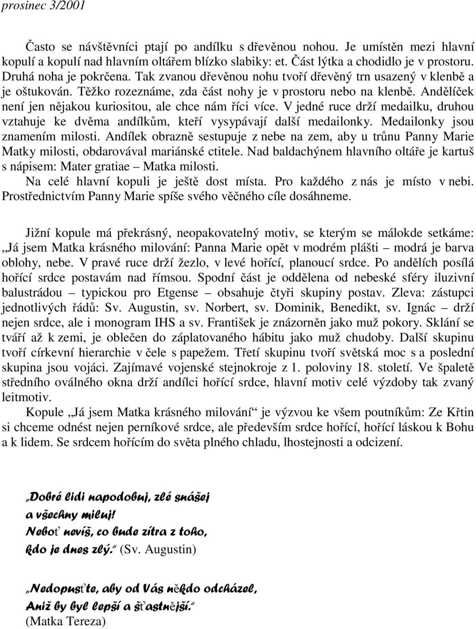 V jedné ruce drží medailku, druhou vztahuje ke dvma andílkm, kteí vysypávají další medailonky. Medailonky jsou znamením milosti.