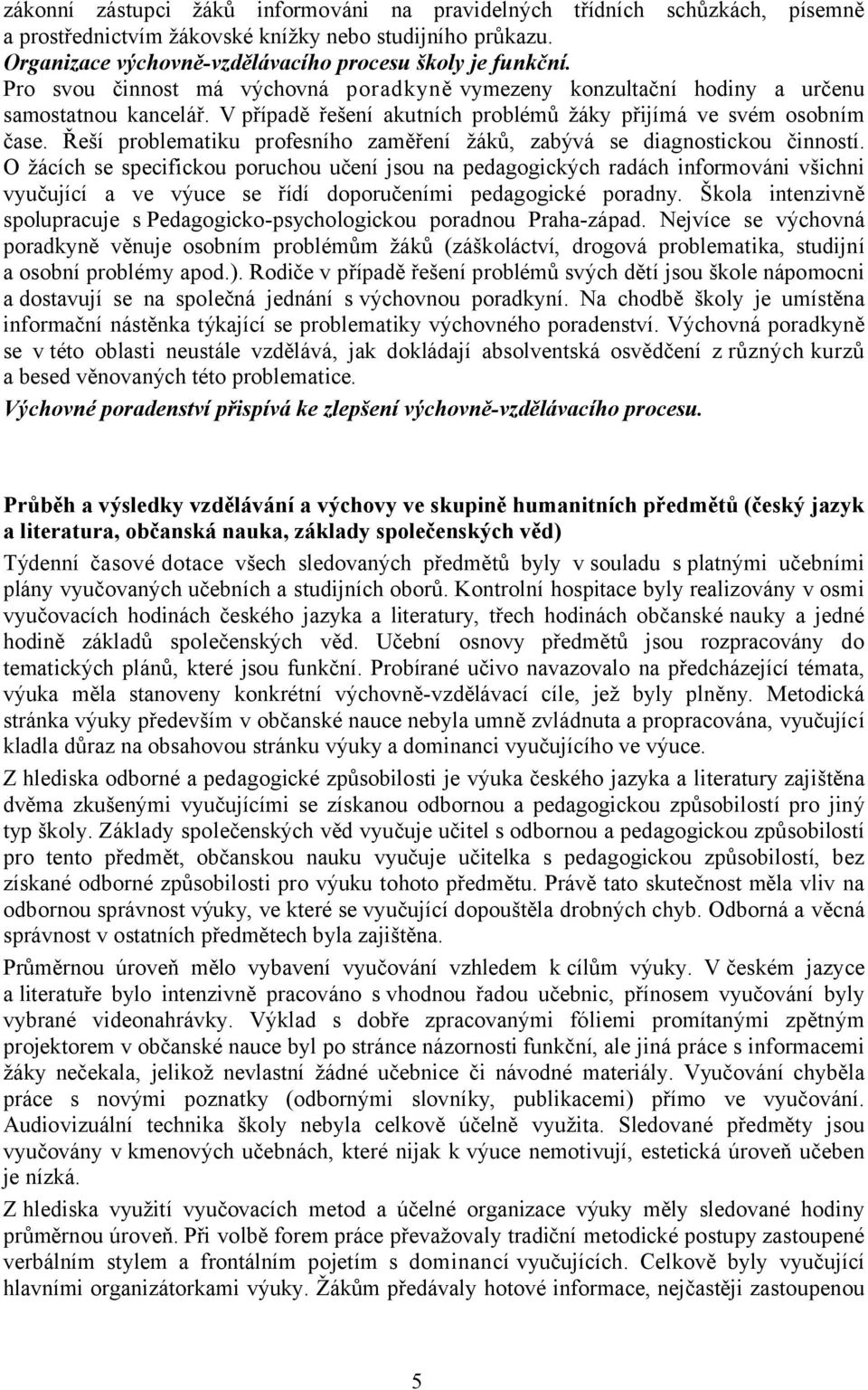 Řeší problematiku profesního zaměření žáků, zabývá se diagnostickou činností.