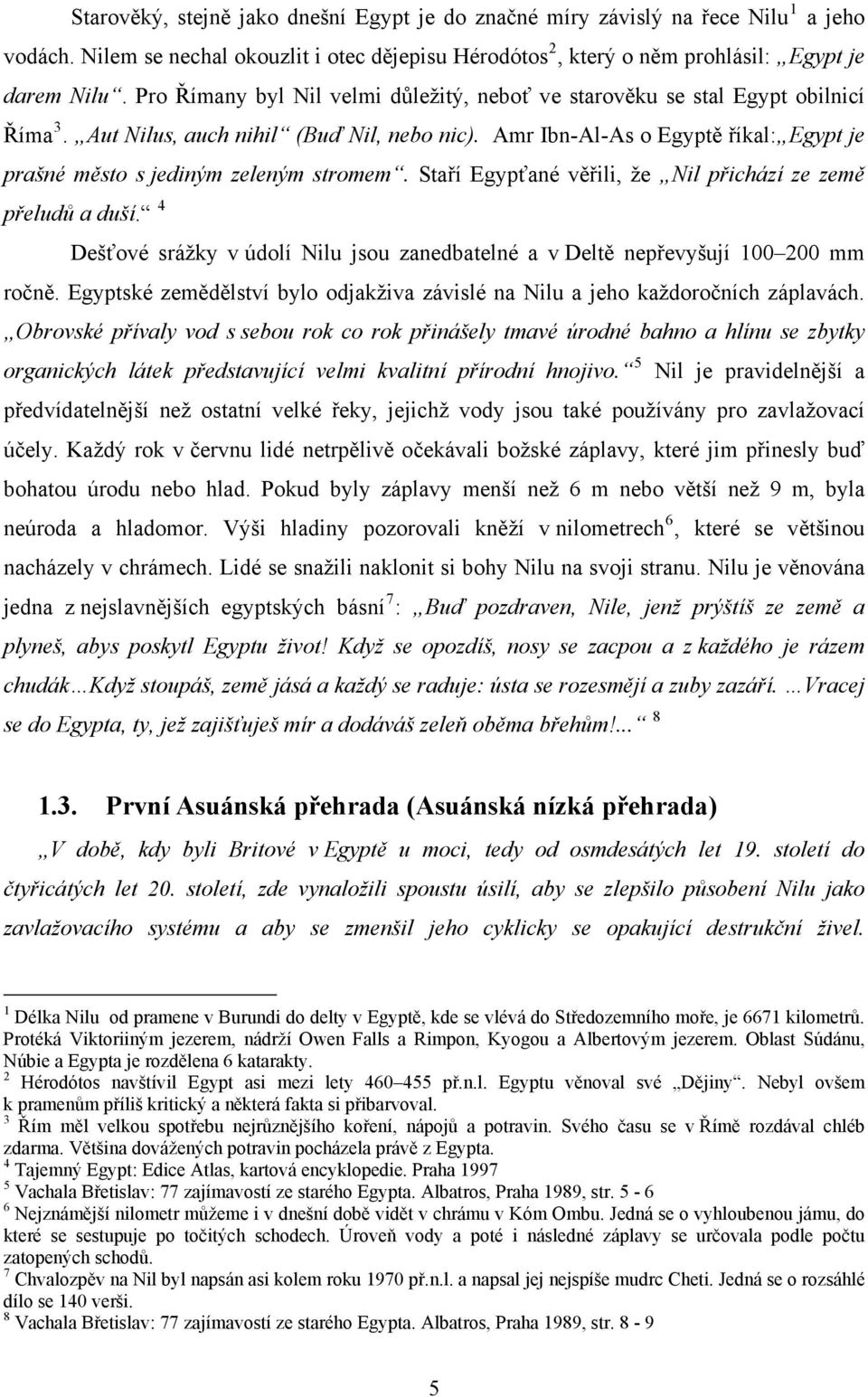 Amr Ibn-Al-As o Egyptě říkal: Egypt je prašné město s jediným zeleným stromem. Staří Egypťané věřili, že Nil přichází ze země přeludů a duší.