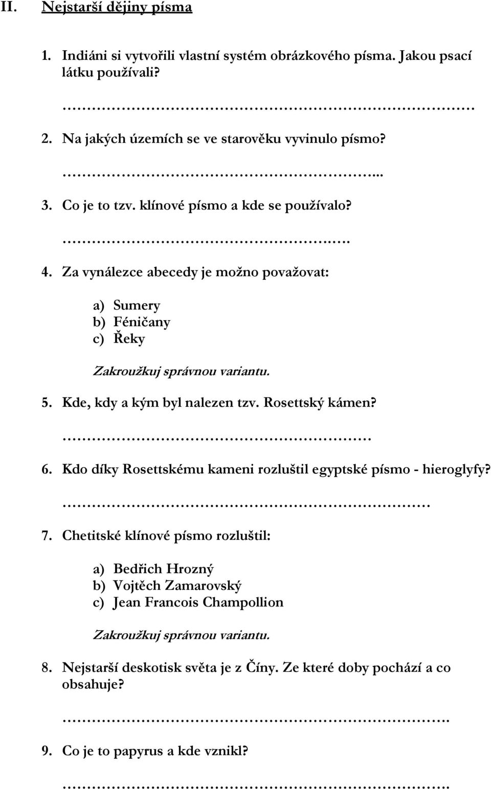 Za vynálezce abecedy je možno považovat: a) Sumery b) Féničany c) Řeky 5. Kde, kdy a kým byl nalezen tzv. Rosettský kámen? 6.