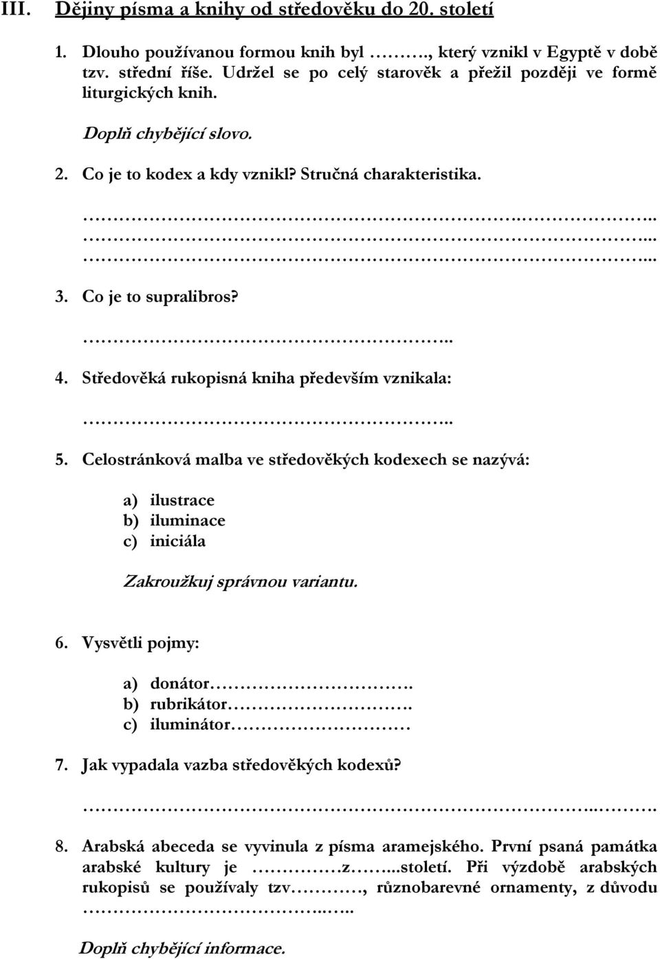 Středověká rukopisná kniha především vznikala:.. 5. Celostránková malba ve středověkých kodexech se nazývá: a) ilustrace b) iluminace c) iniciála 6. Vysvětli pojmy: a) donátor. b) rubrikátor.