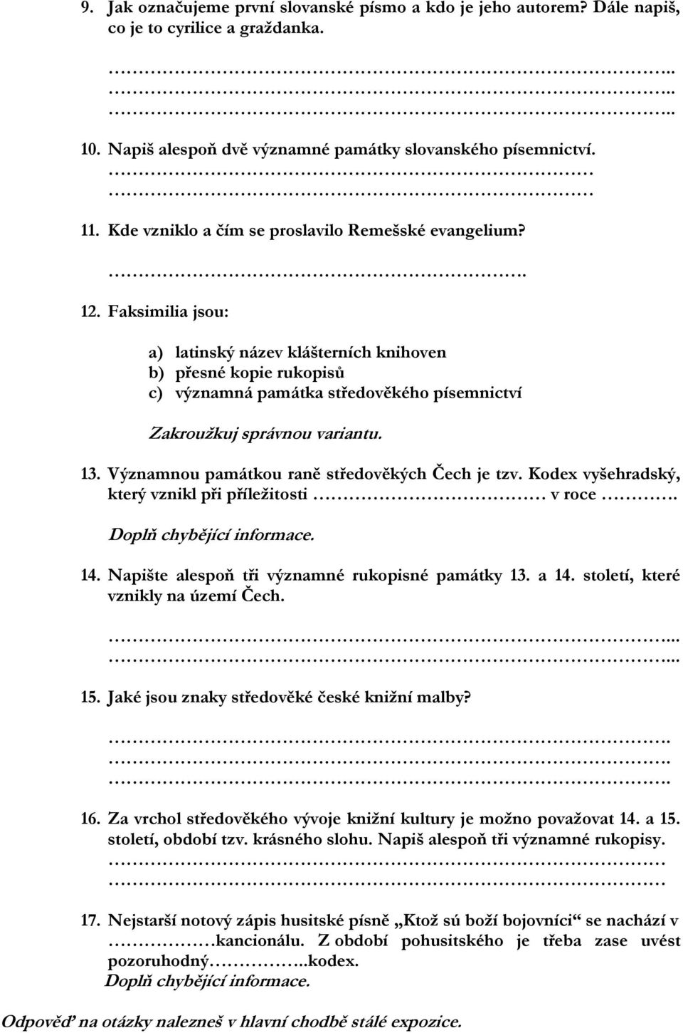 Významnou památkou raně středověkých Čech je tzv. Kodex vyšehradský, který vznikl při příležitosti v roce. Doplň chybějící informace. 14. Napište alespoň tři významné rukopisné památky 13. a 14.