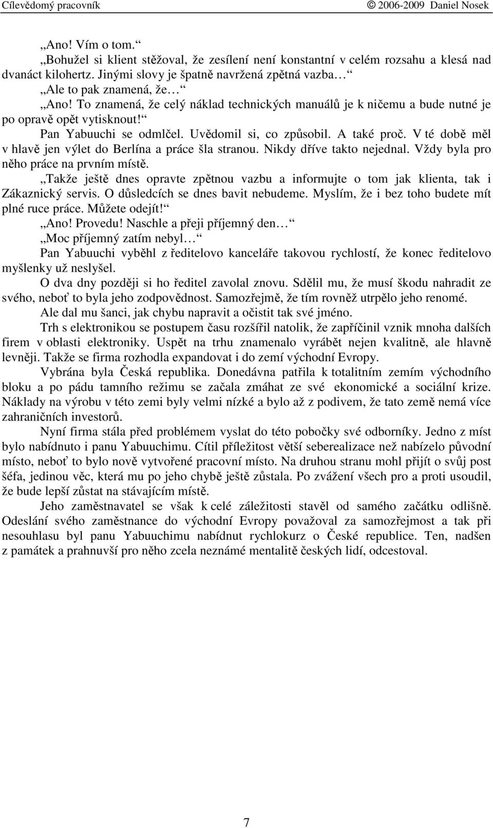 V té dob ml v hlav jen výlet do Berlína a práce šla stranou. Nikdy díve takto nejednal. Vždy byla pro nho práce na prvním míst.