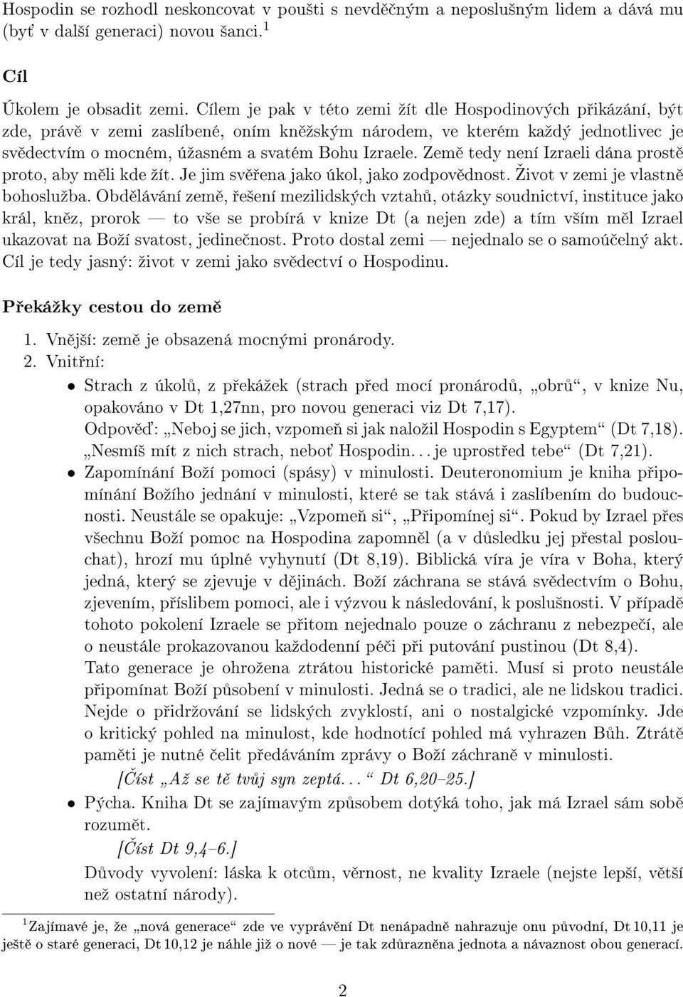 Zem tedy není Izraeli dána prost proto, aby m li kde ºít. Je jim sv ena jako úkol, jako zodpov dnost. šivot v zemi je vlastn bohosluºba.