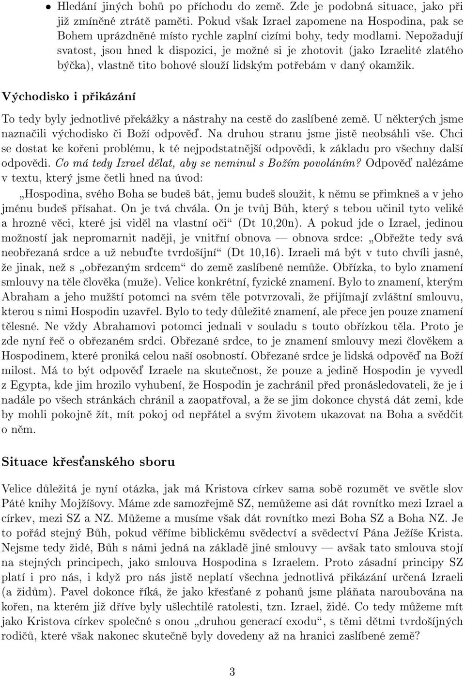 Nepoºadují svatost, jsou hned k dispozici, je moºné si je zhotovit (jako Izraelité zlatého bý ka), vlastn tito bohové slouºí lidským pot ebám v daný okamºik.