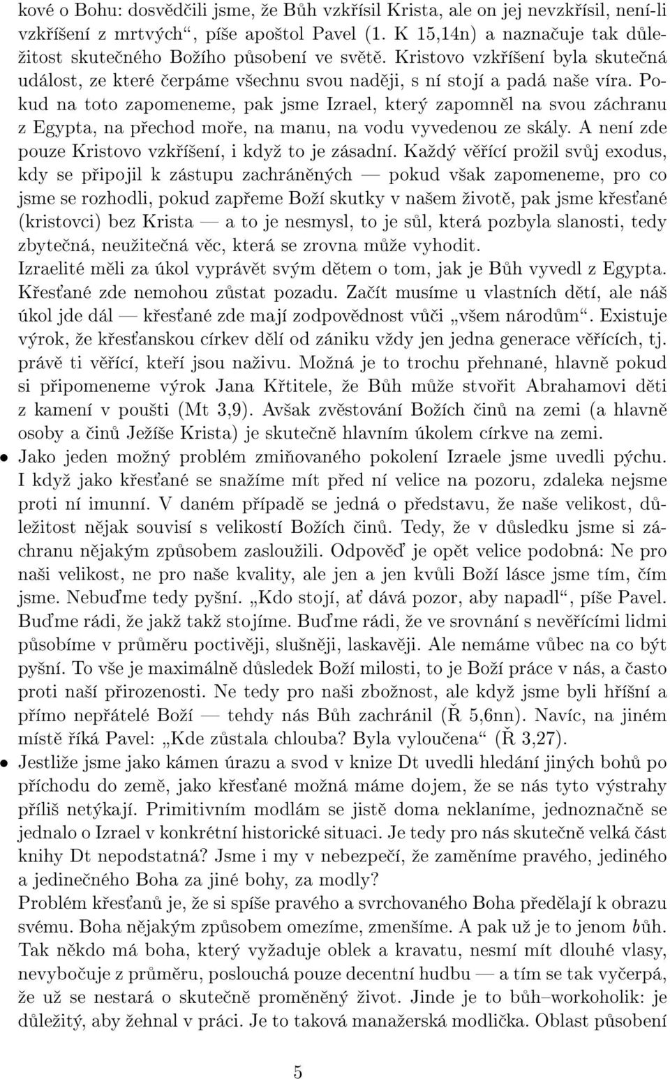 Pokud na toto zapomeneme, pak jsme Izrael, který zapomn l na svou záchranu z Egypta, na p echod mo e, na manu, na vodu vyvedenou ze skály. A není zde pouze Kristovo vzk í²ení, i kdyº to je zásadní.