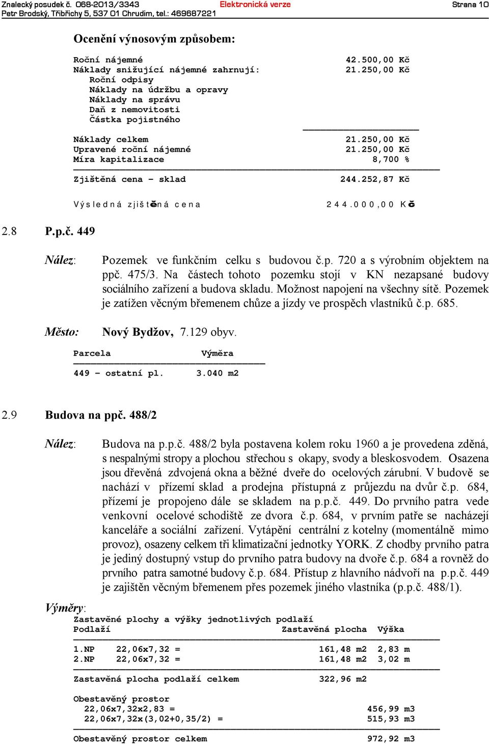 250,00 Kč Míra kapitalizace 8,700 % Zjištěná cena - sklad 244.252,87 Kč Výsledná zjištěná cena 244.000,00 Kč 2.8 P.p.č. 449 Město: Pozemek ve funkčním celku s budovou č.p. 720 asvýrobním objektem na ppč.