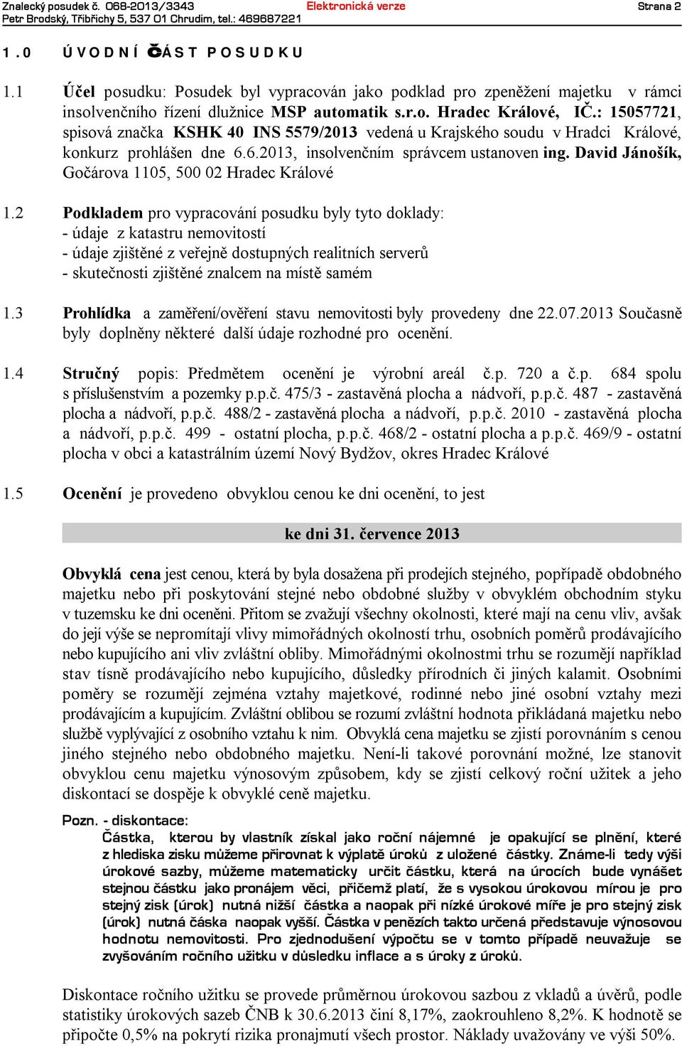 : 15057721, spisová značka KSHK 40 INS 5579/2013 vedená ukrajského soudu vhradci Králové, konkurz prohlášen dne 6.6.2013, insolvenčním správcemustanoven ing.