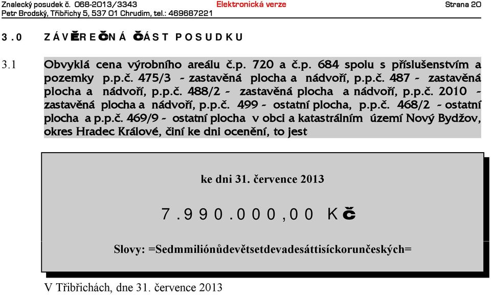 p.è. 499 - ostatní plocha, p.p.è. 468/2 -ostatní plocha ap.p.è. 469/9 - ostatní plocha vobci akatastrálním území Nový Bydžov, okres Hradec Králové, èiní ke dni ocenìní, to jest ke dni 31.