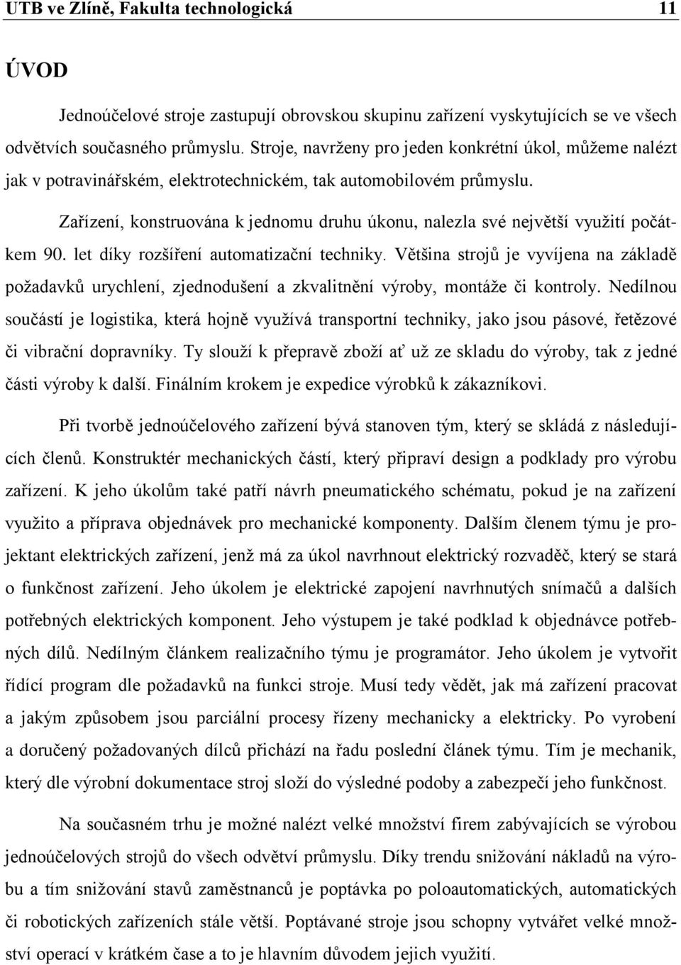 Zařízení, konstruována k jednomu druhu úkonu, nalezla své největší využití počátkem 90. let díky rozšíření automatizační techniky.