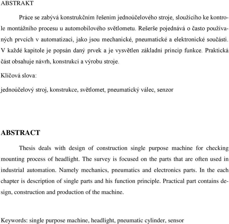 Praktická část obsahuje návrh, konstrukci a výrobu stroje.