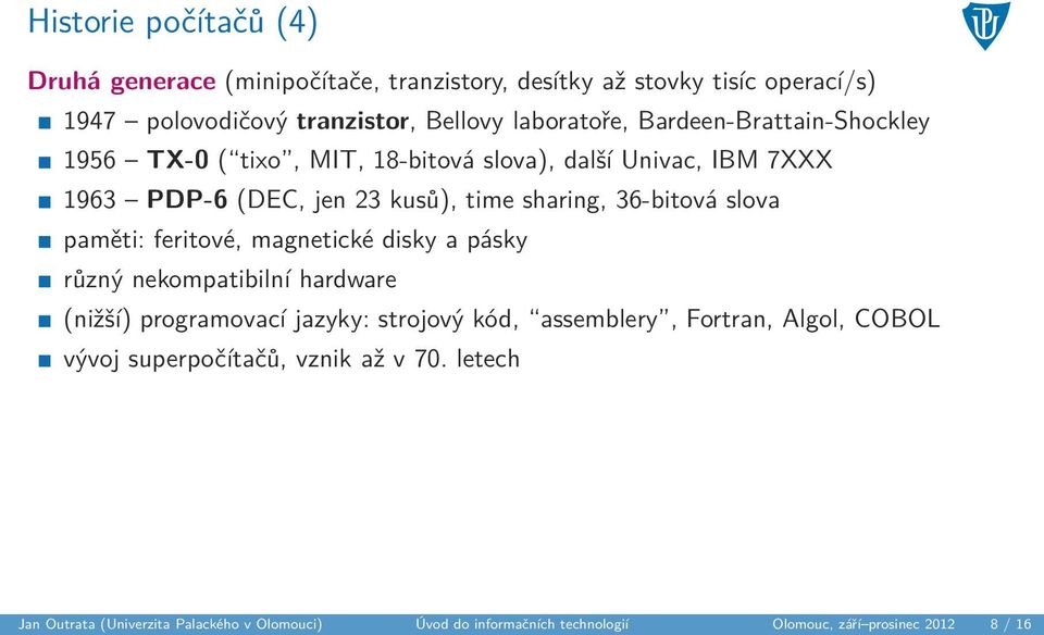 paměti: feritové, magnetické disky a pásky různý nekompatibilní hardware (nižší) programovací jazyky: strojový kód, assemblery, Fortran, Algol, COBOL