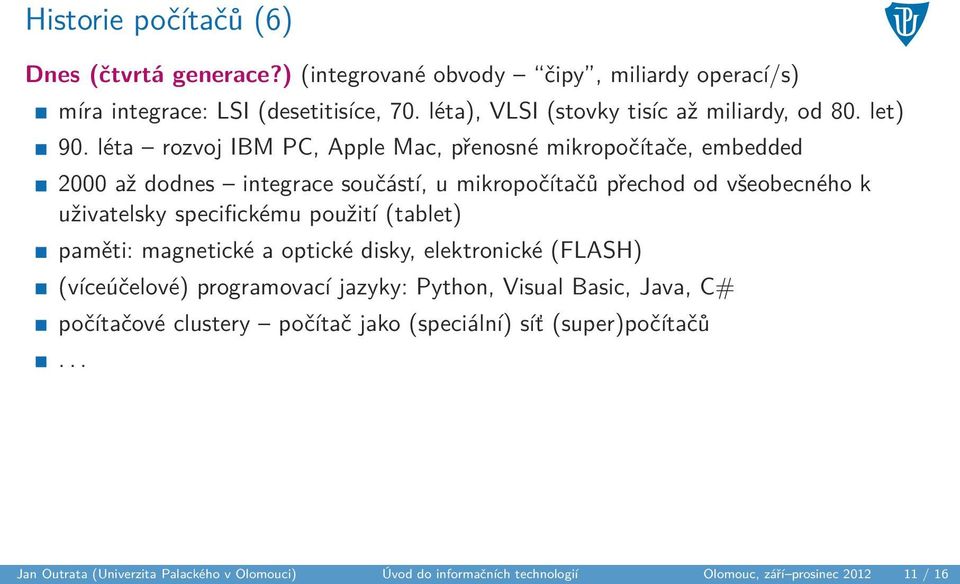 léta rozvoj IBM PC, Apple Mac, přenosné mikropočítače, embedded 2000 až dodnes integrace součástí, u mikropočítačů přechod od všeobecného k uživatelsky specifickému