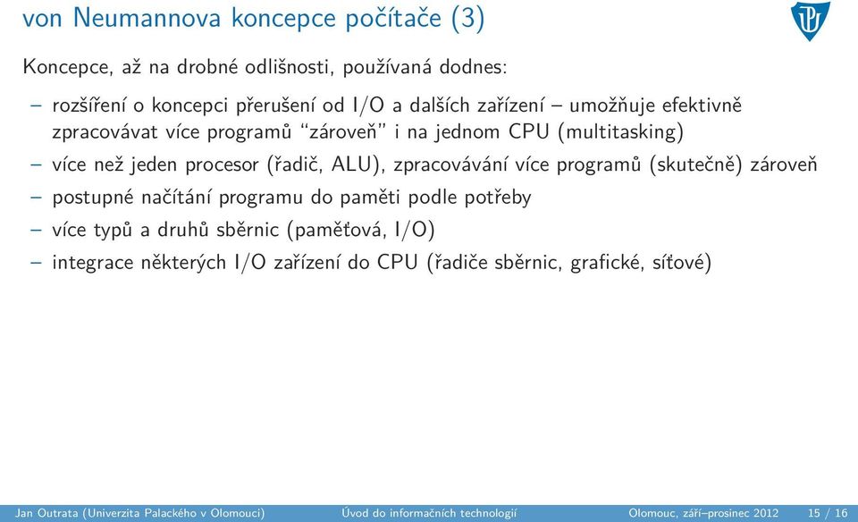 (skutečně) zároveň postupné načítání programu do paměti podle potřeby více typů a druhů sběrnic (paměťová, I/O) integrace některých I/O zařízení do