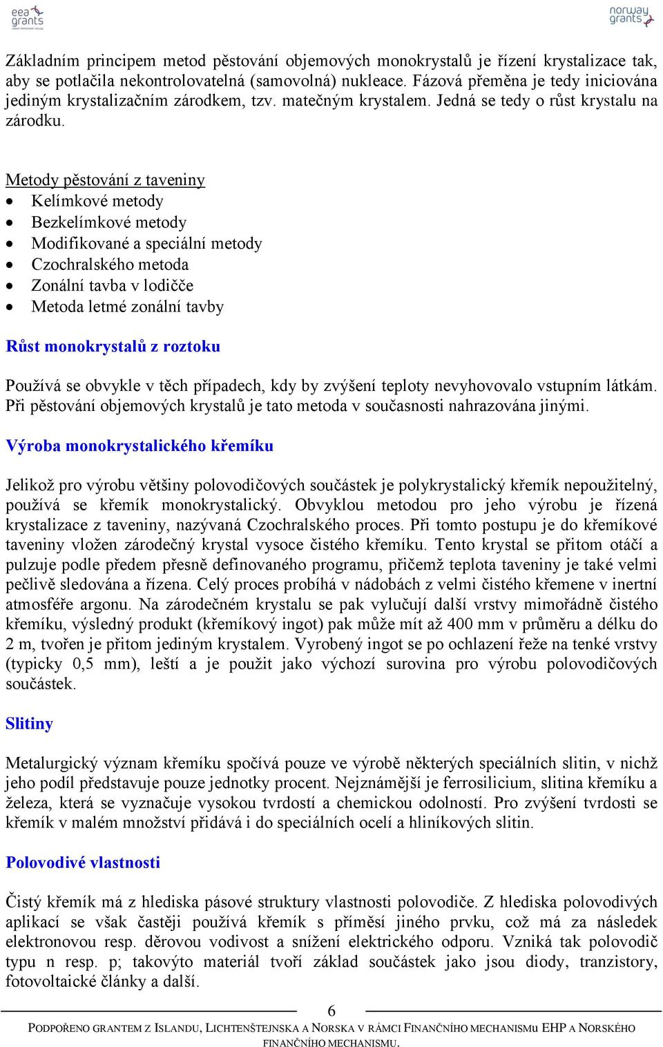 Metody pěstování z taveniny Kelímkové metody Bezkelímkové metody Modifikované a speciální metody Czochralského metoda Zonální tavba v lodičče Metoda letmé zonální tavby Růst monokrystalů z roztoku