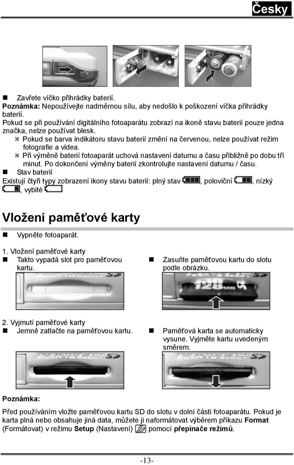 Pokud se barva indikátoru stavu baterií změní na červenou, nelze používat režim fotografie a videa. Při výměně baterií fotoaparát uchová nastavení datumu a času přibližně po dobu tří minut.