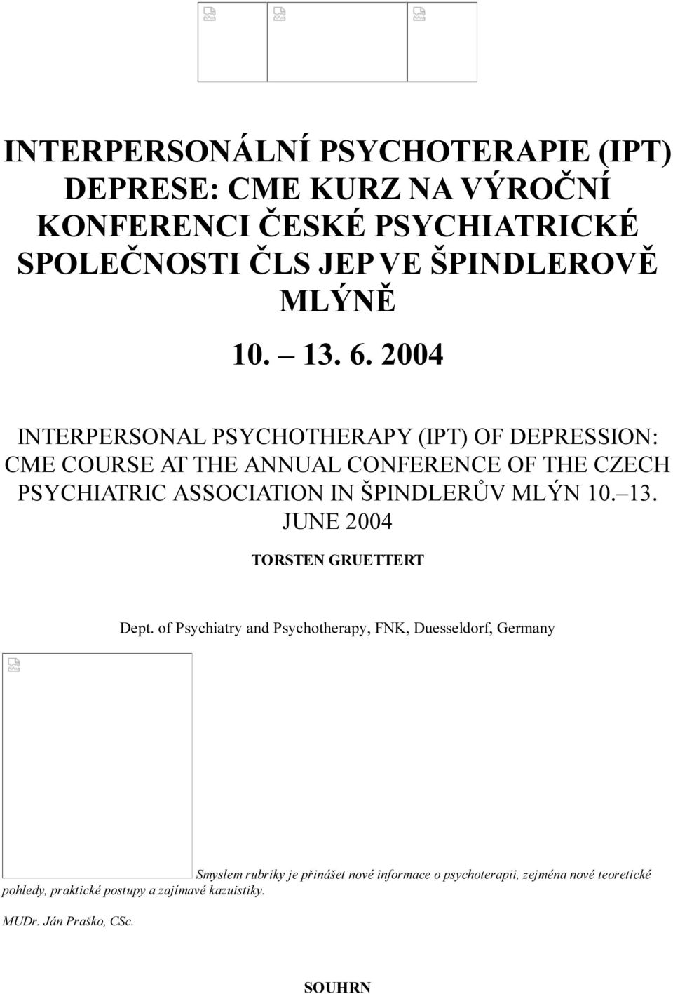 2004 INTERPERSONAL PSYCHOTHERAPY (IPT) OF DEPRESSION: CME COURSE AT THE ANNUAL CONFERENCE OF THE CZECH PSYCHIATRIC ASSOCIATION IN