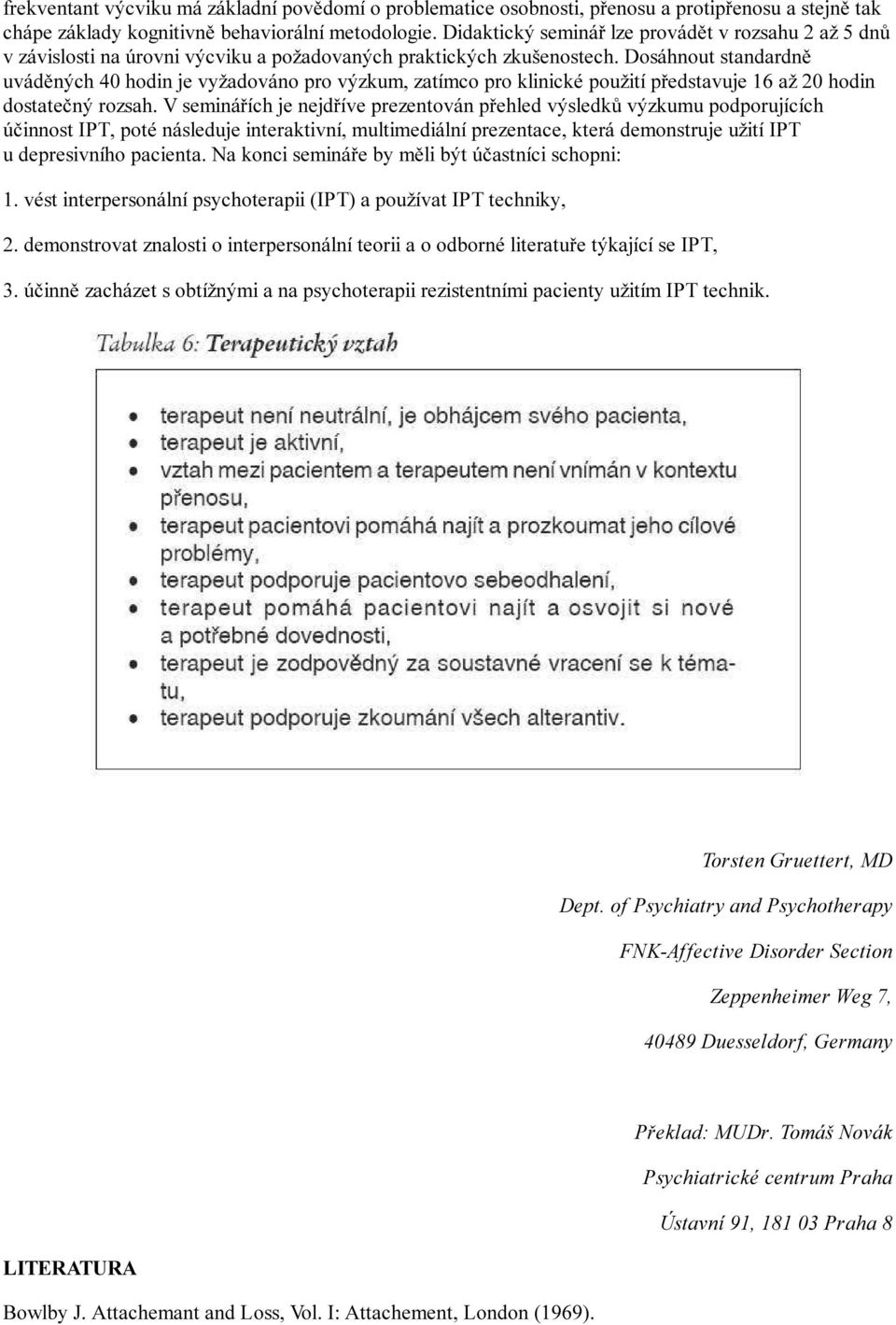 Dosáhnout standardně uváděných 40 hodin je vyžadováno pro výzkum, zatímco pro klinické použití představuje 16 až 20 hodin dostatečný rozsah.