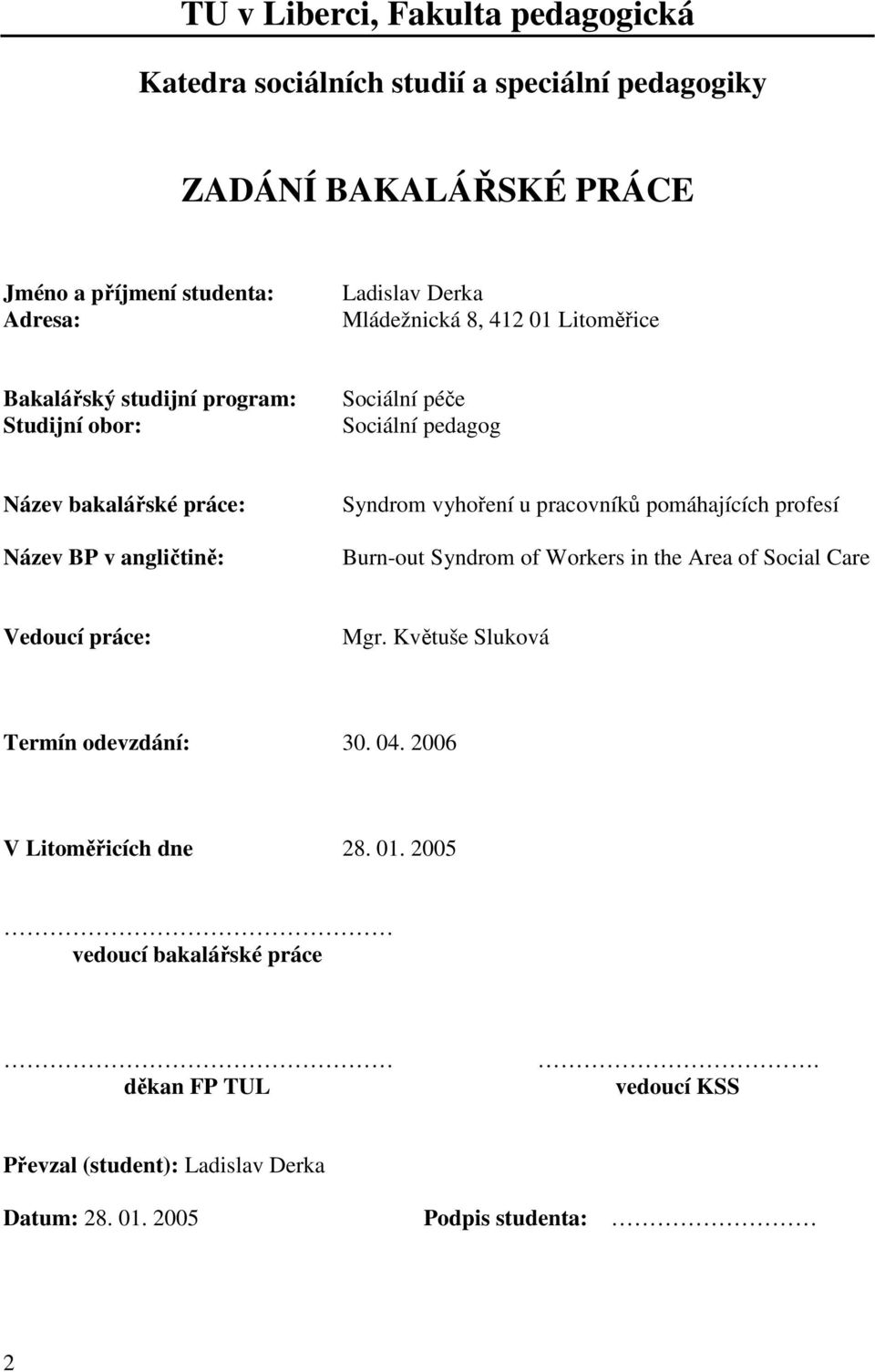 Syndrom vyhoření u pracovníků pomáhajících profesí Burn-out Syndrom of Workers in the Area of Social Care Vedoucí práce: Mgr.