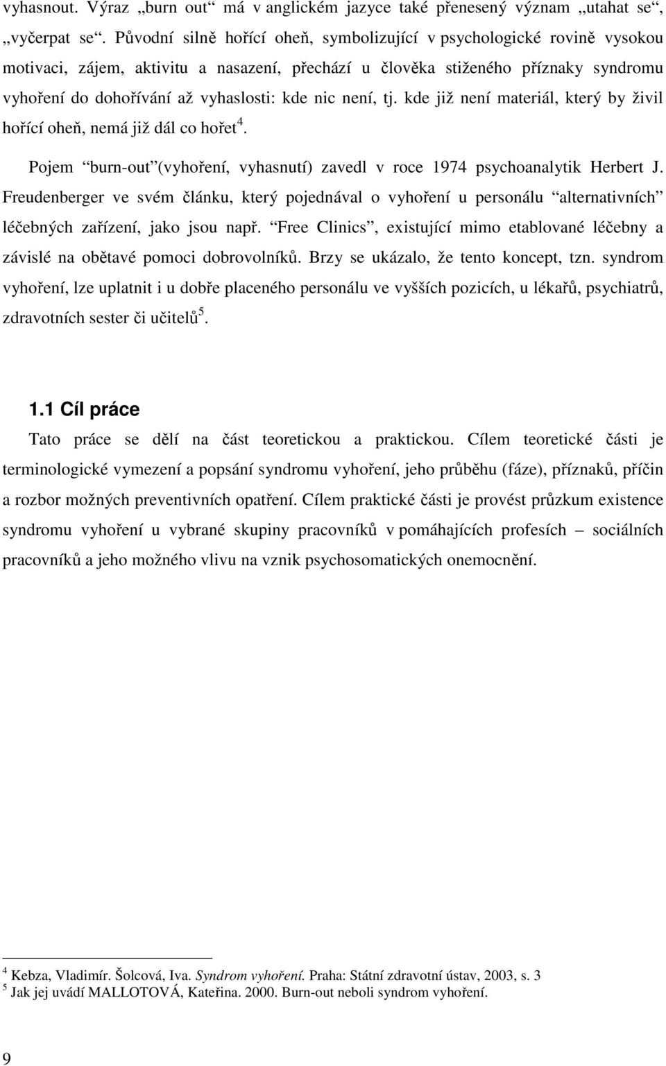 nic není, tj. kde již není materiál, který by živil hořící oheň, nemá již dál co hořet 4. Pojem burn-out (vyhoření, vyhasnutí) zavedl v roce 1974 psychoanalytik Herbert J.