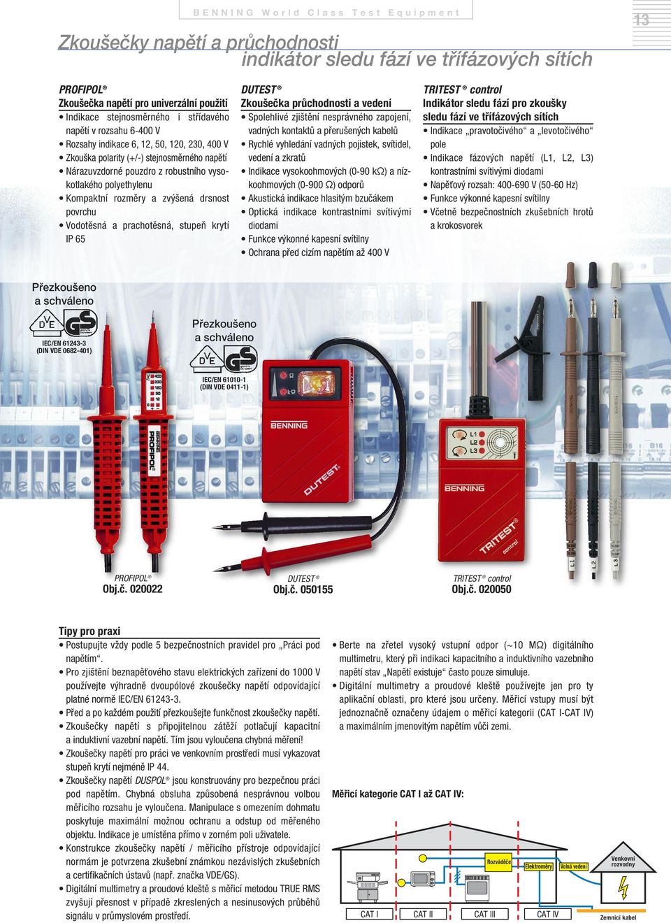 prachotěsná, stupeň krytí IP 65 DUTEST Zkoušečka průchodnosti a vedení Spolehlivé zjištění nesprávného zapojení, vadných kontaktů a přerušených kabelů Rychlé vyhledání vadných pojistek, svítidel,