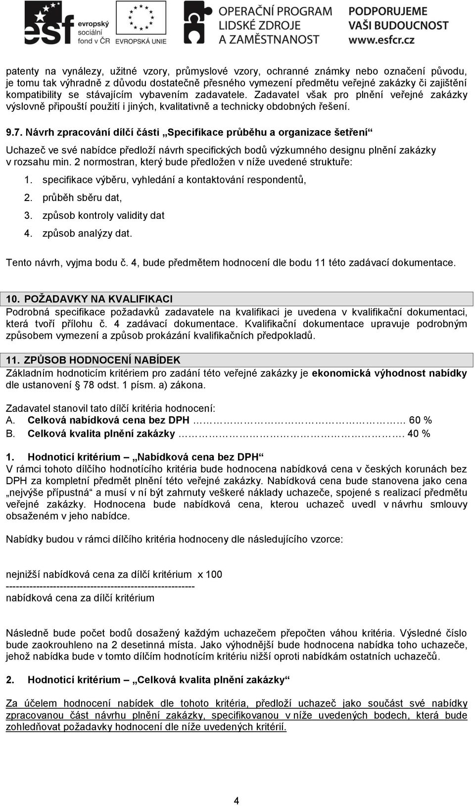 Návrh zpracování dílčí části Specifikace průběhu a organizace šetření Uchazeč ve své nabídce předloží návrh specifických bodů výzkumného designu plnění zakázky v rozsahu min.