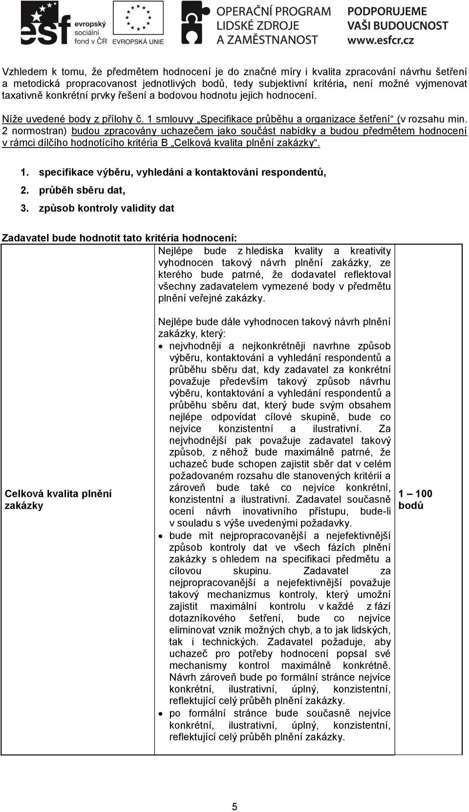 2 normostran) budou zpracovány uchazečem jako součást nabídky a budou předmětem hodnocení v rámci dílčího hodnotícího kritéria B Celková kvalita plnění zakázky. 1.