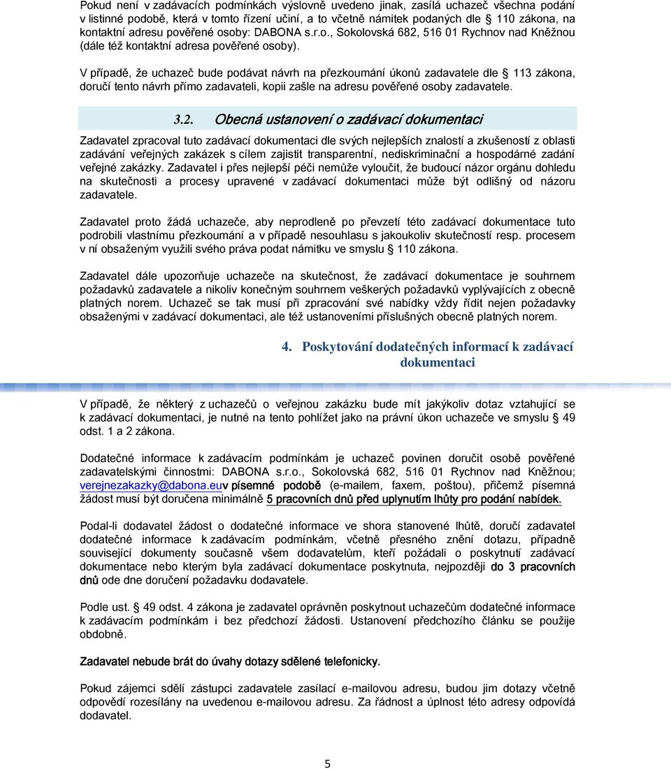 V případě, že uchazeč bude podávat návrh na přezkoumání úkonů zadavatele dle 113 zákona, doručí tento návrh přímo zadavateli, kopii zašle na adresu pověřené osoby zadavatele. 3.2.