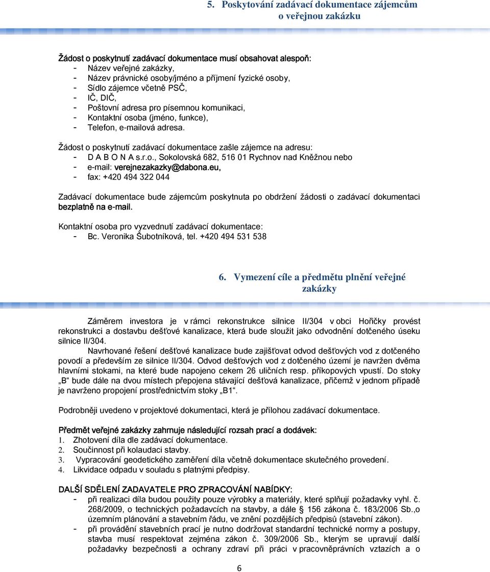 e-mailová adresa. Žádost o poskytnutí zadávací dokumentace zašle zájemce na adresu: - D A B O N A s.r.o., Sokolovská 682, 516 01 Rychnov nad Kněžnou nebo - e-mail: verejnezakazky@dabona.