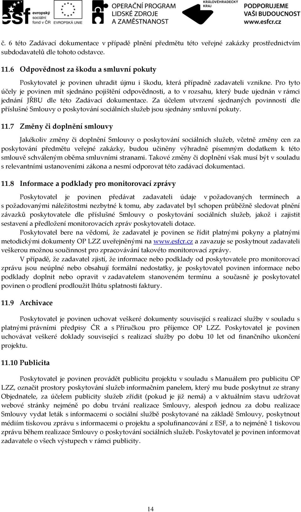 Pro tyto účely je povinen mít sjednáno pojištění odpovědnosti, a to v rozsahu, který bude ujednán v rámci jednání JŘBU dle této Zadávací dokumentace.