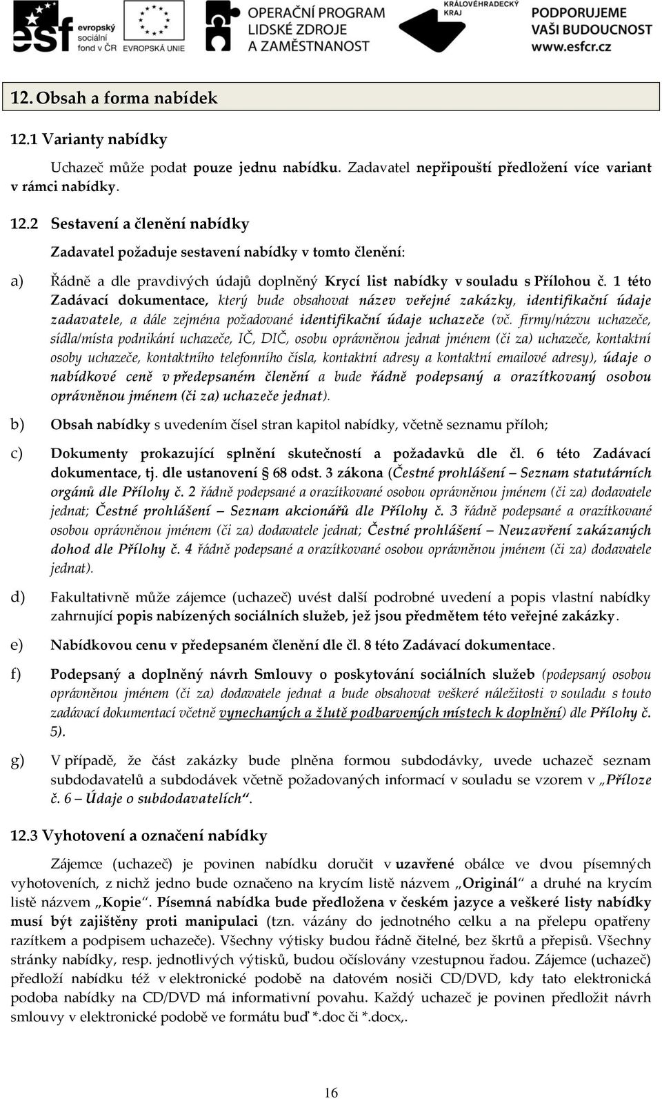 firmy/názvu uchazeče, sídla/místa podnikání uchazeče, IČ, DIČ, osobu oprávněnou jednat jménem (či za) uchazeče, kontaktní osoby uchazeče, kontaktního telefonního čísla, kontaktní adresy a kontaktní