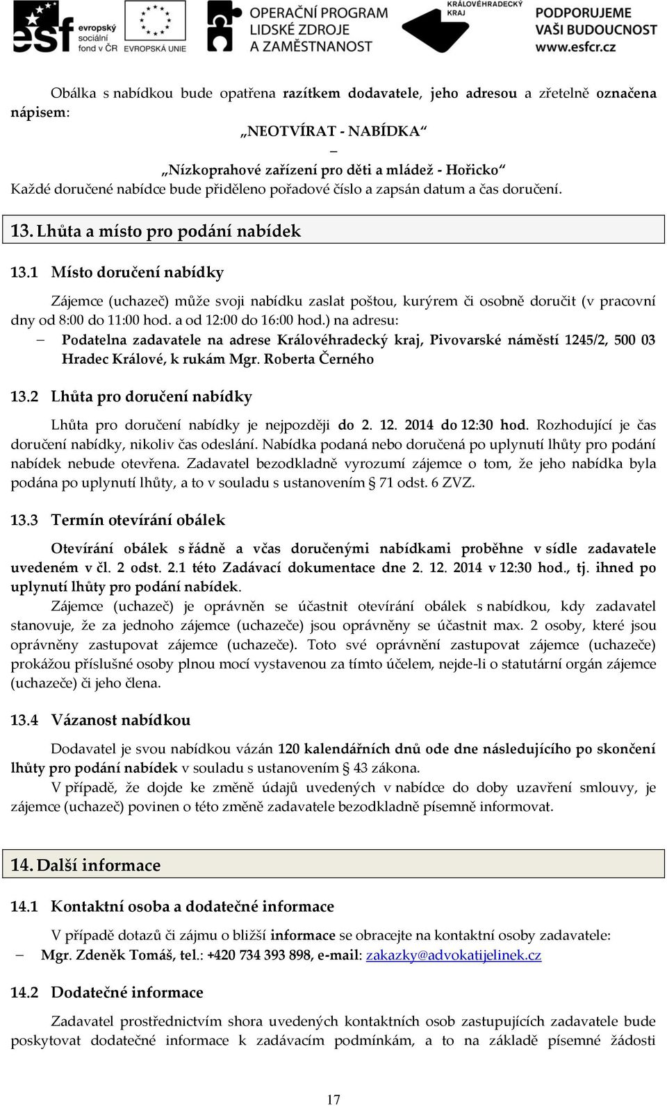 1 Místo doručení nabídky Zájemce (uchazeč) může svoji nabídku zaslat poštou, kurýrem či osobně doručit (v pracovní dny od 8:00 do 11:00 hod. a od 12:00 do 16:00 hod.