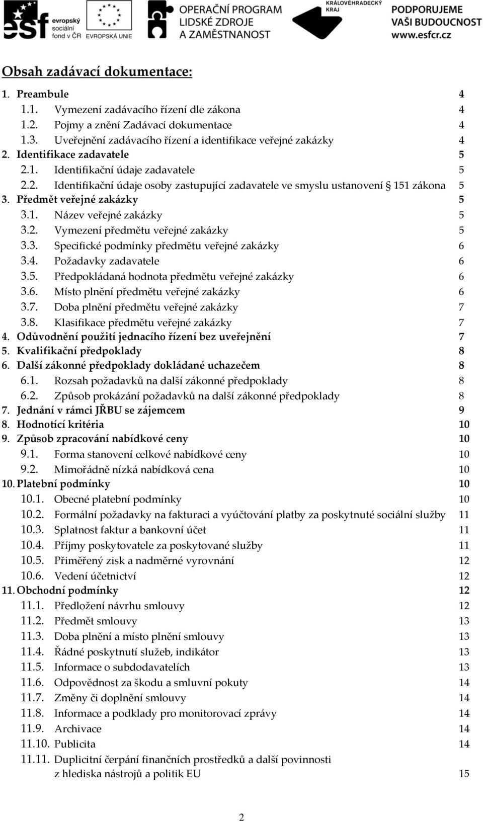 2. Vymezení předmětu veřejné zakázky 5 3.3. Specifické podmínky předmětu veřejné zakázky 6 3.4. Požadavky zadavatele 6 3.5. Předpokládaná hodnota předmětu veřejné zakázky 6 3.6. Místo plnění předmětu veřejné zakázky 6 3.