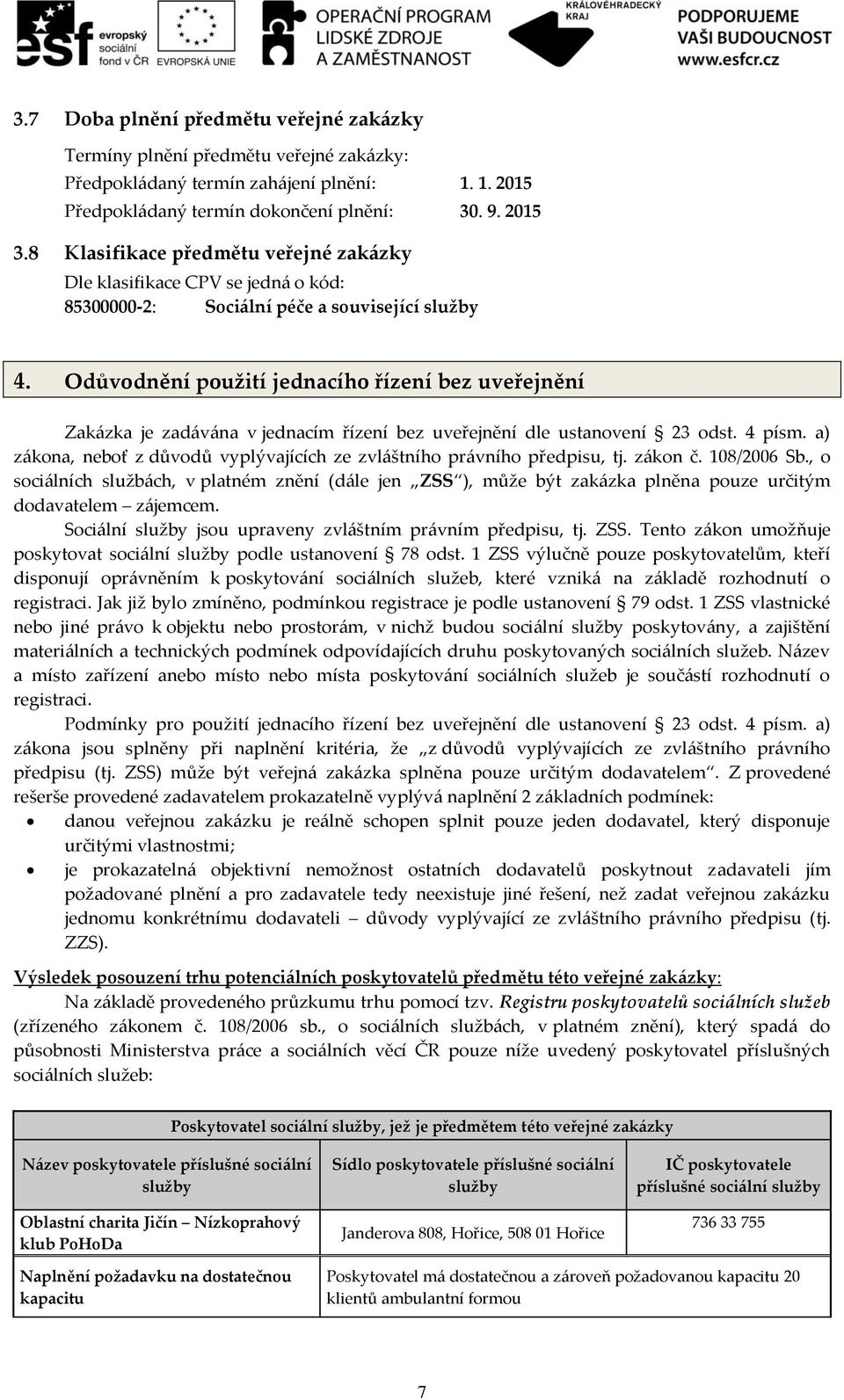 Odůvodnění použití jednacího řízení bez uveřejnění Zakázka je zadávána v jednacím řízení bez uveřejnění dle ustanovení 23 odst. 4 písm.