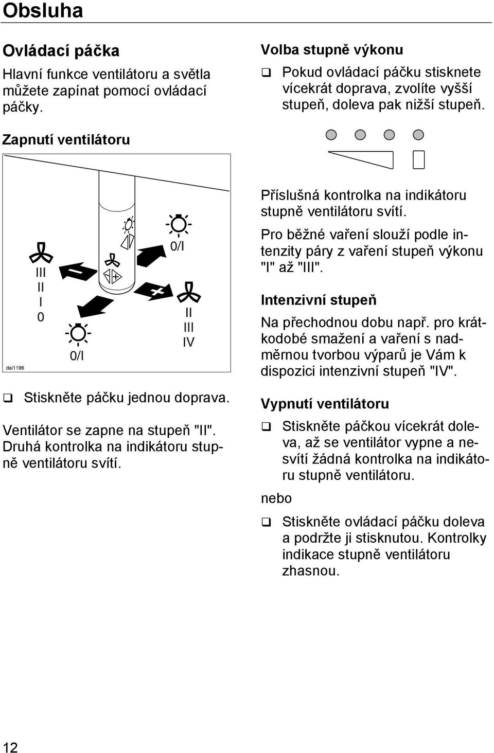 Pro běžné vaření slouží podle intenzity páry z vaření stupeň výkonu "I" až "III". Stiskněte páčku jednou doprava. Ventilátor se zapne na stupeň "II".