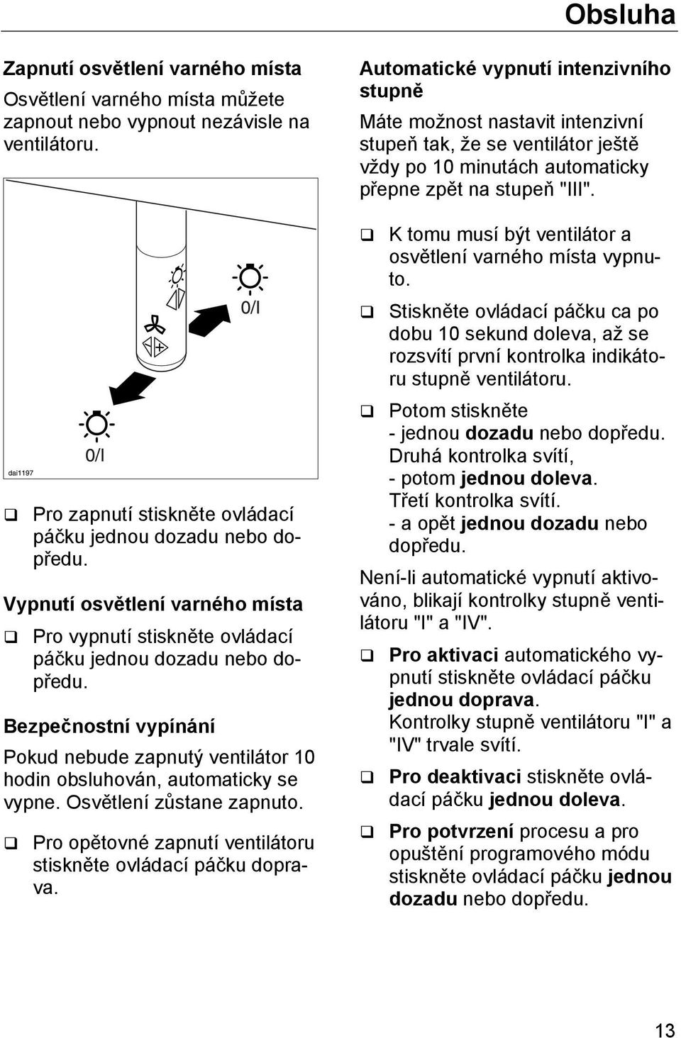 Osvětlení zůstane zapnuto. Pro opětovné zapnutí ventilátoru stiskněte ovládací páčku doprava.