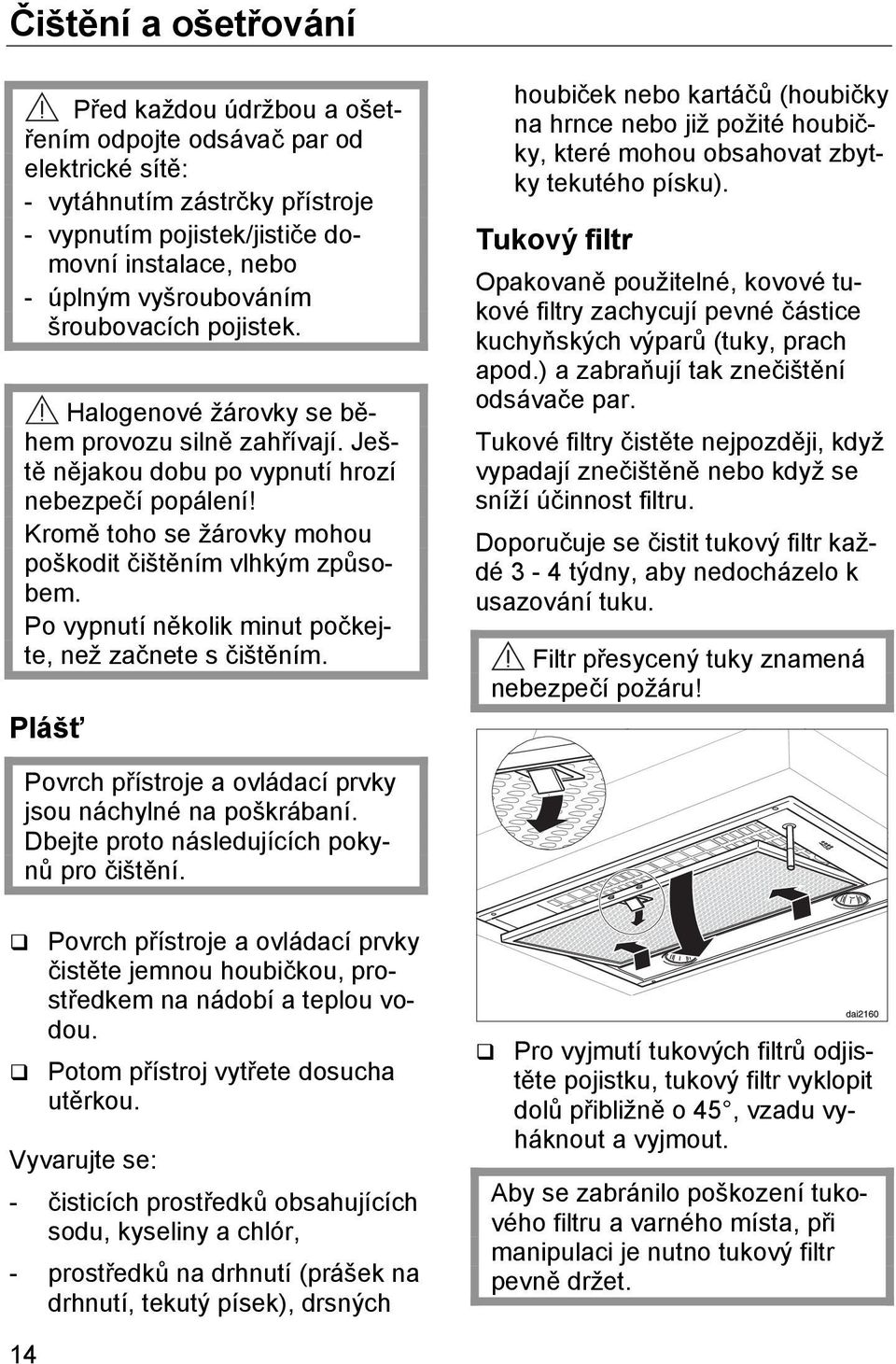 Po vypnutí několik minut počkejte, než začnete s čištěním. Plášť houbiček nebo kartáčů (houbičky na hrnce nebo již požité houbičky, které mohou obsahovat zbytky tekutého písku).