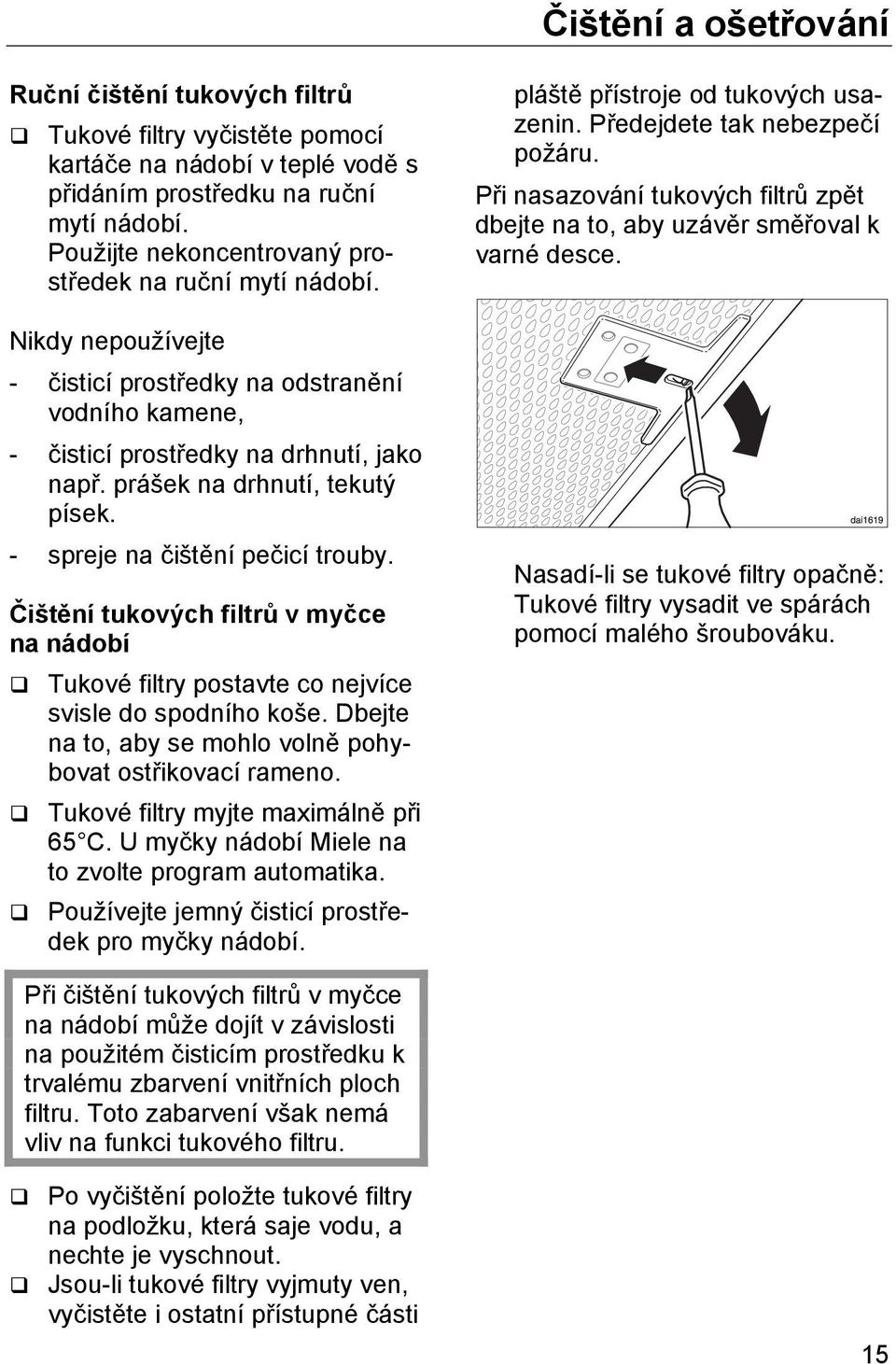 prášek na drhnutí, tekutý písek. - spreje na čištění pečicí trouby. Čištění tukových filtrů v myčce na nádobí Tukové filtry postavte co nejvíce svisle do spodního koše.