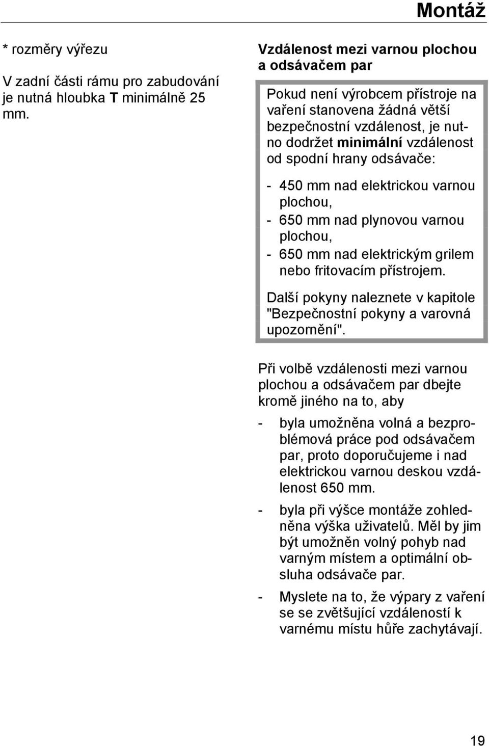 450 mm nad elektrickou varnou plochou, - 650 mm nad plynovou varnou plochou, - 650 mm nad elektrickým grilem nebo fritovacím přístrojem.